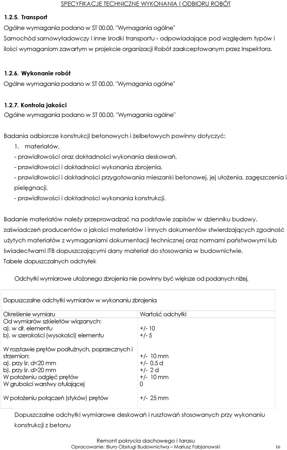 materiałów, - prawidłowości oraz dokładności wykonania deskowań, - prawidłowości i dokładności wykonania zbrojenia, - prawidłowości i dokładności przygotowania mieszanki betonowej, jej ułoŝenia,