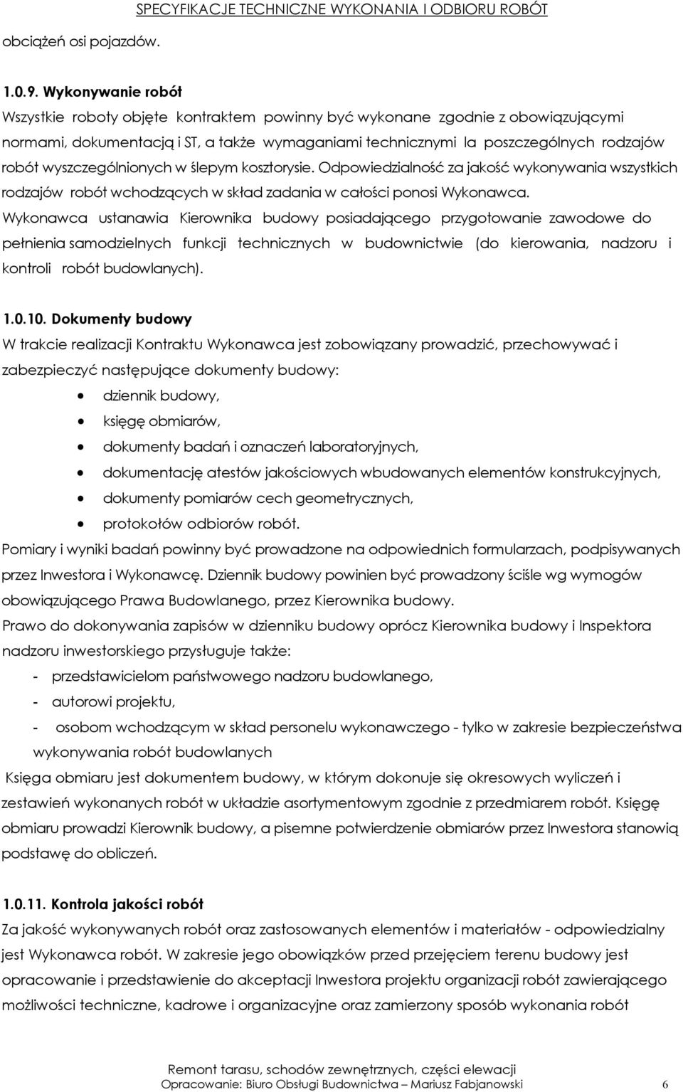 wyszczególnionych w ślepym kosztorysie. Odpowiedzialność za jakość wykonywania wszystkich rodzajów robót wchodzących w skład zadania w całości ponosi Wykonawca.