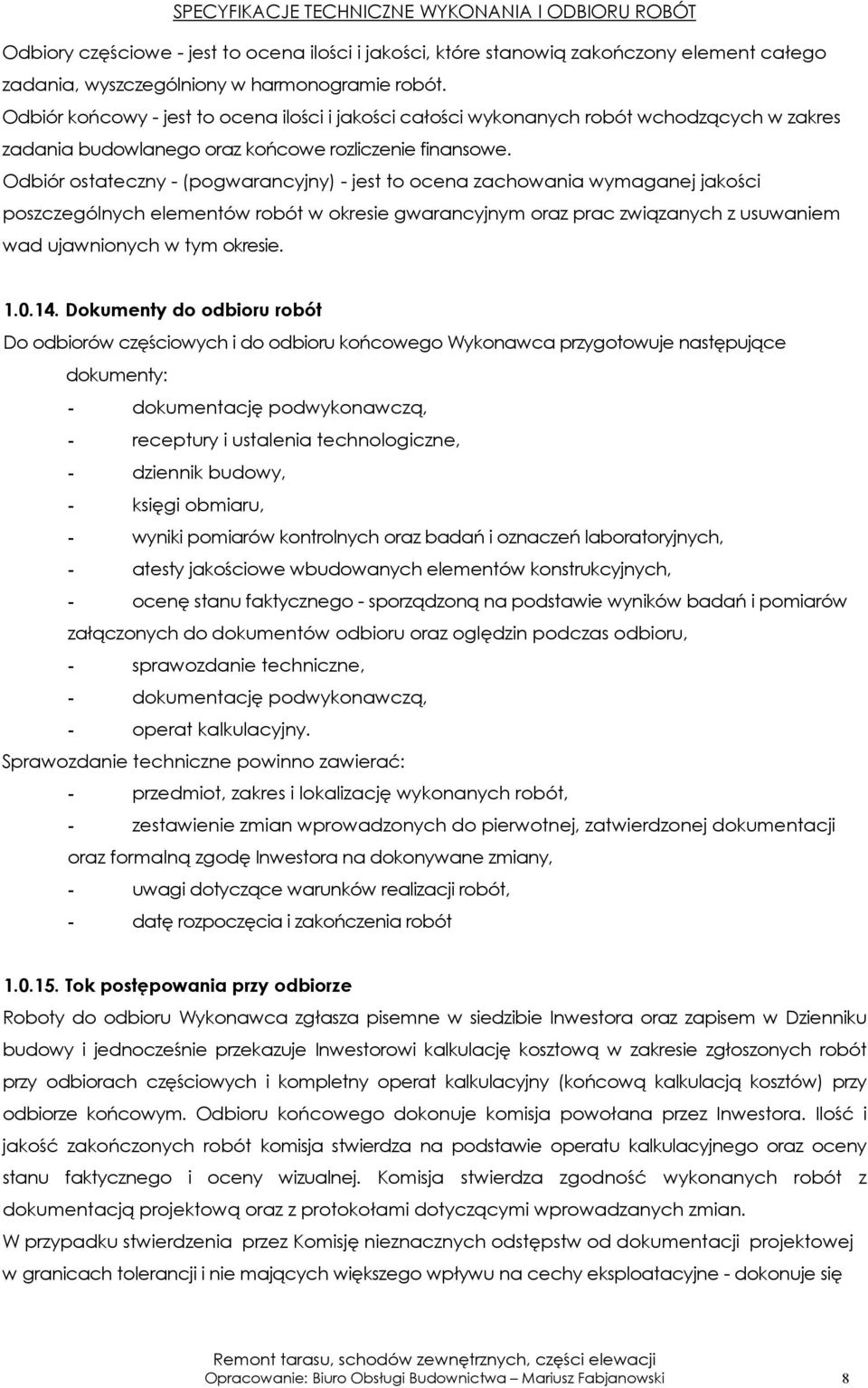 Odbiór ostateczny - (pogwarancyjny) - jest to ocena zachowania wymaganej jakości poszczególnych elementów robót w okresie gwarancyjnym oraz prac związanych z usuwaniem wad ujawnionych w tym okresie.