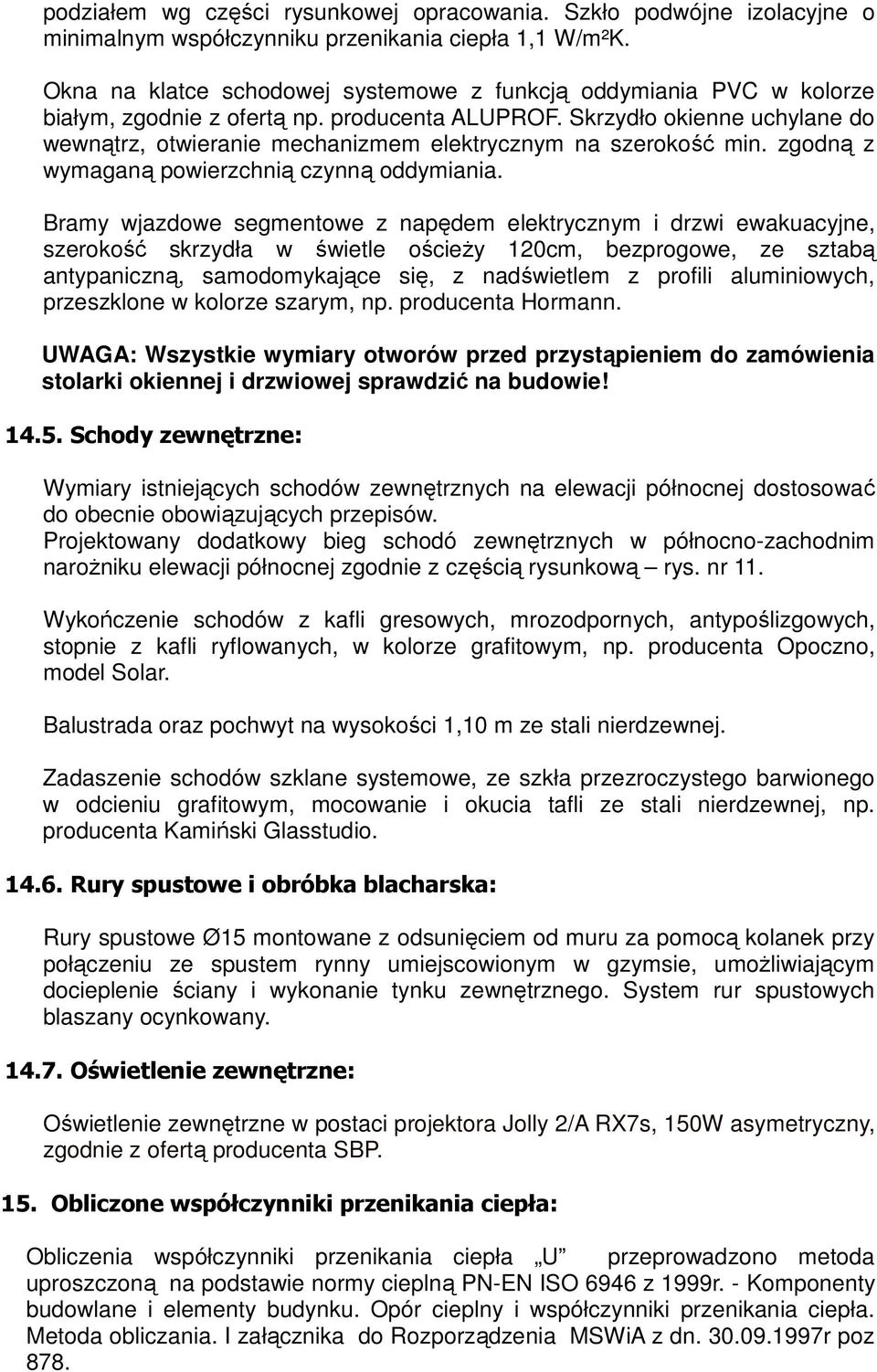 Skrzydło okienne uchylane do wewnątrz, otwieranie mechanizmem elektrycznym na szerokość min. zgodną z wymaganą powierzchnią czynną oddymiania.