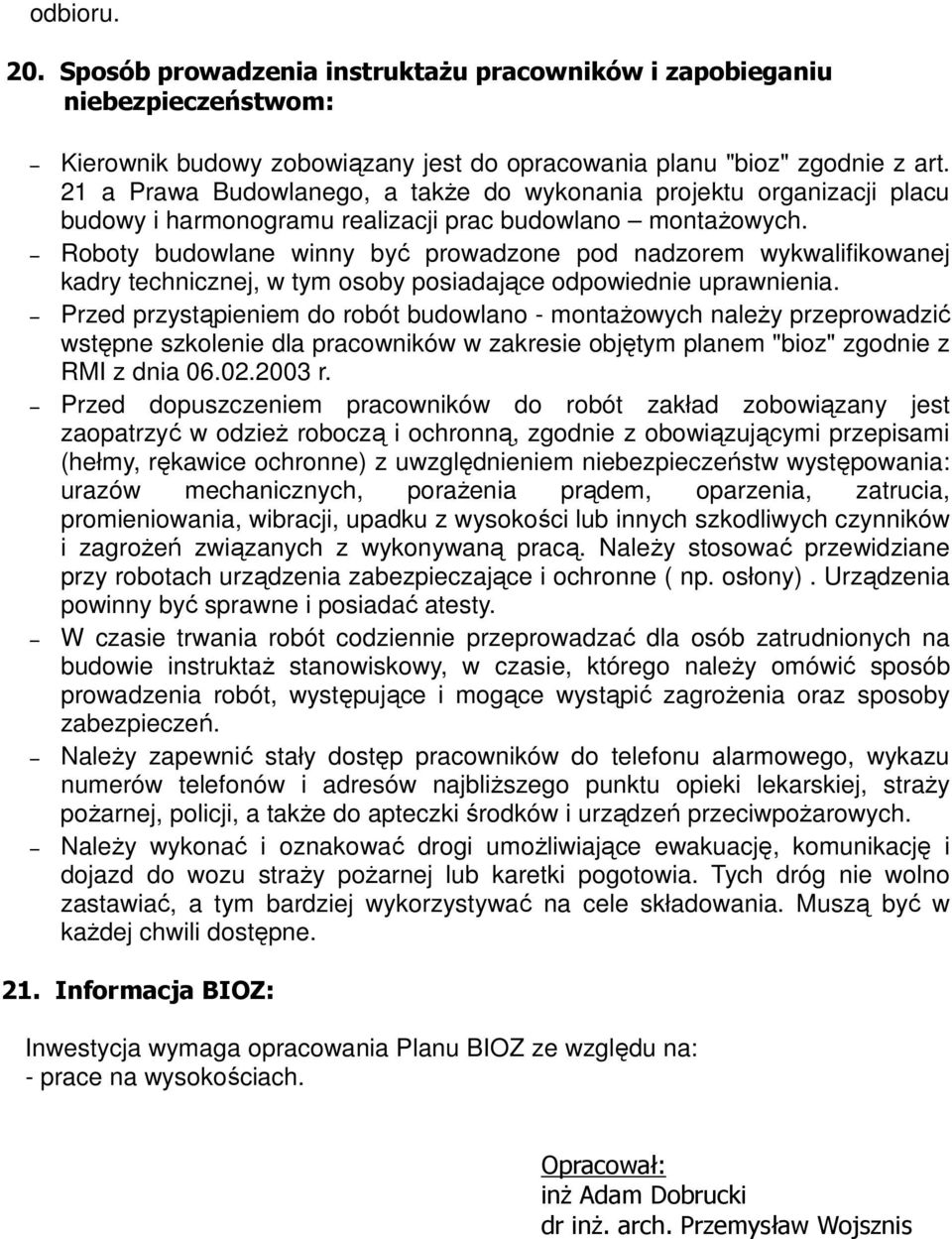 Roboty budowlane winny być prowadzone pod nadzorem wykwalifikowanej kadry technicznej, w tym osoby posiadające odpowiednie uprawnienia.