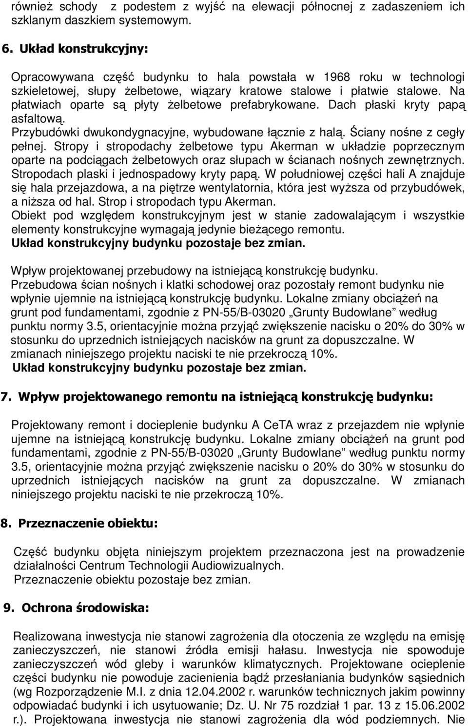 Na płatwiach oparte są płyty żelbetowe prefabrykowane. Dach płaski kryty papą asfaltową. Przybudówki dwukondygnacyjne, wybudowane łącznie z halą. Ściany nośne z cegły pełnej.