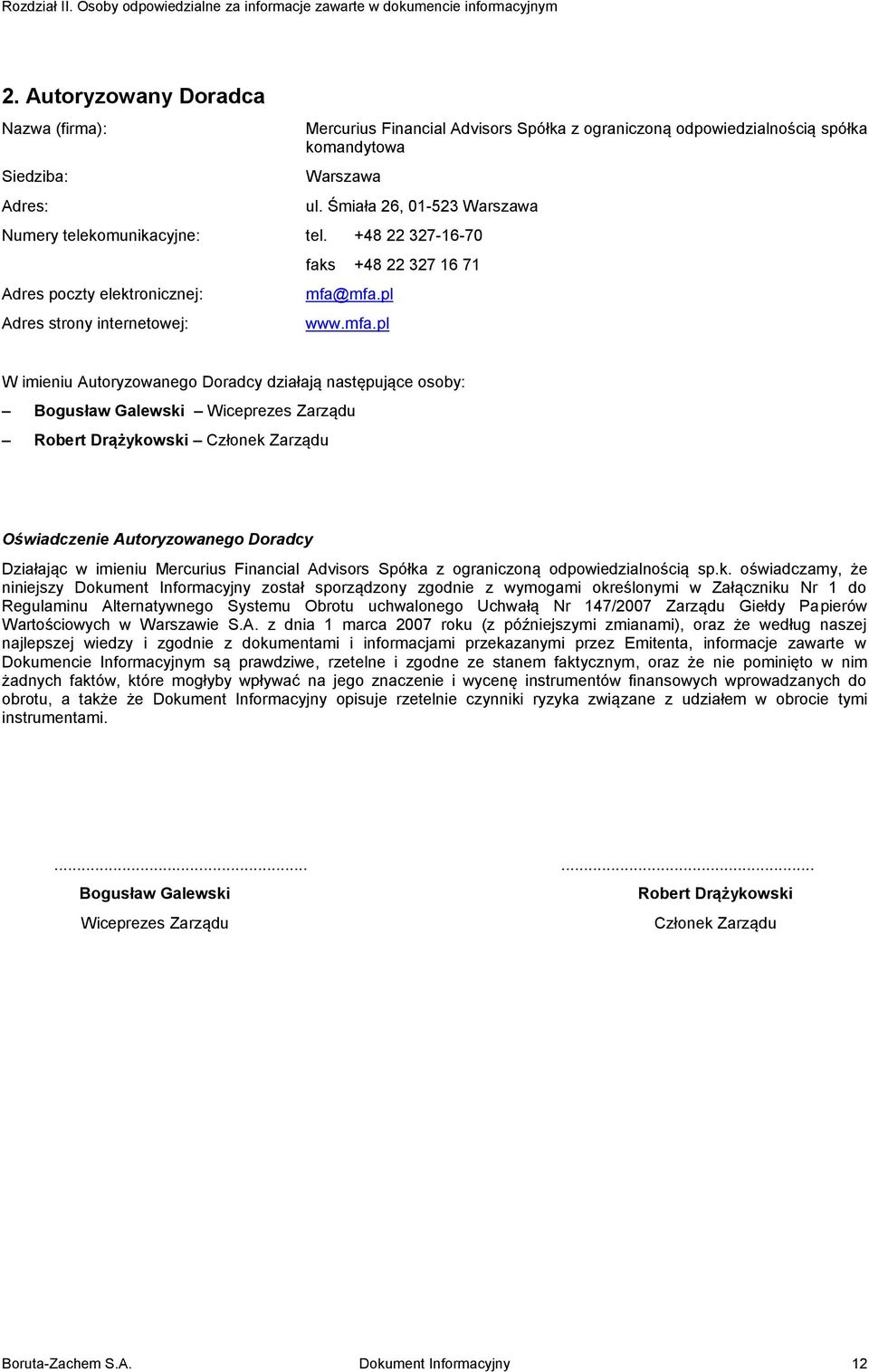 Śmiała 26, 01-523 Warszawa Numery telekomunikacyjne: tel. +48 22 327-16-70 Adres poczty elektronicznej: Adres strony internetowej: faks +48 22 327 16 71 mfa@