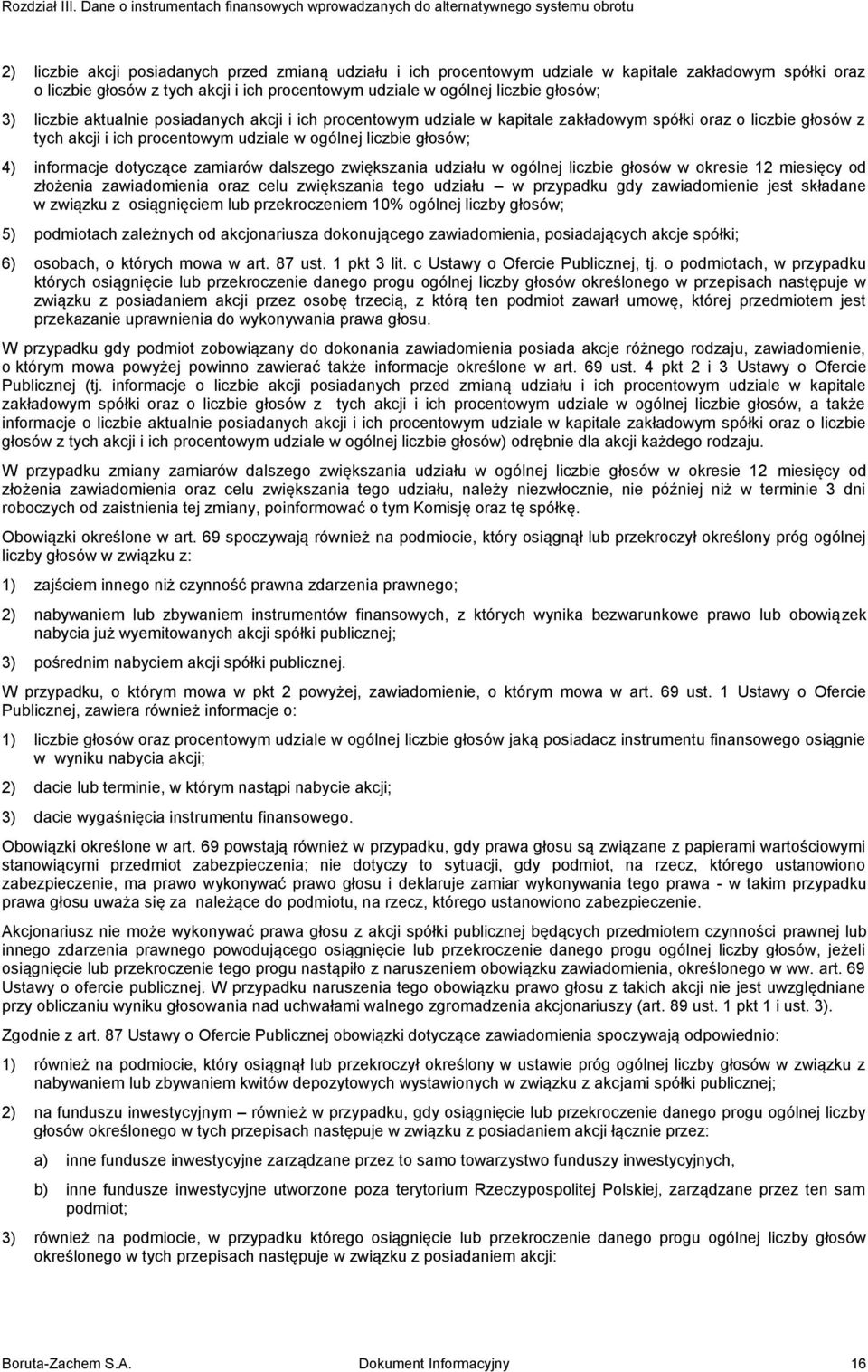 głosów z tych akcji i ich procentowym udziale w ogólnej liczbie głosów; 3) liczbie aktualnie posiadanych akcji i ich procentowym udziale w kapitale zakładowym spółki oraz o liczbie głosów z tych