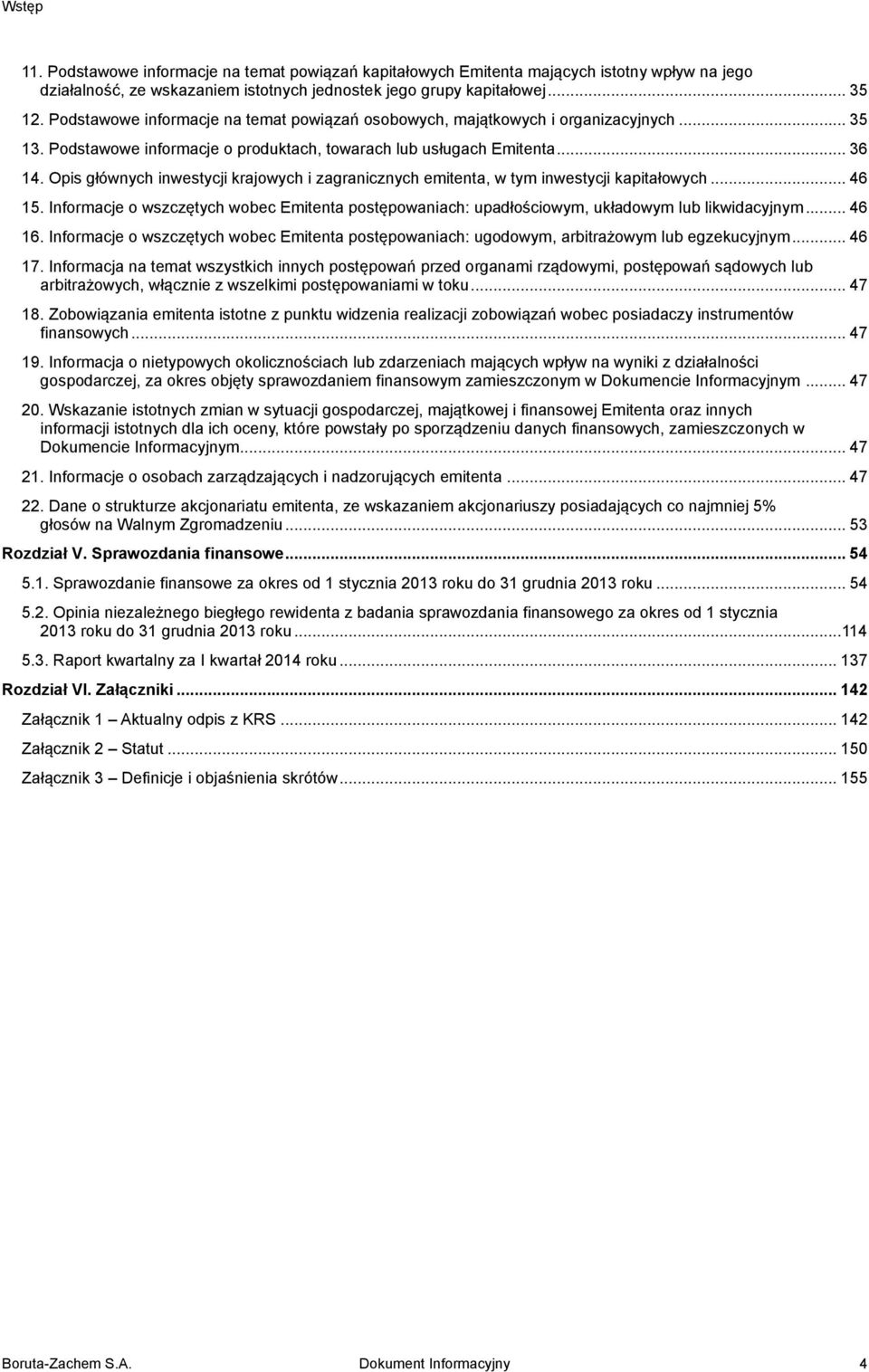 Opis głównych inwestycji krajowych i zagranicznych emitenta, w tym inwestycji kapitałowych... 46 15. Informacje o wszczętych wobec Emitenta postępowaniach: upadłościowym, układowym lub likwidacyjnym.