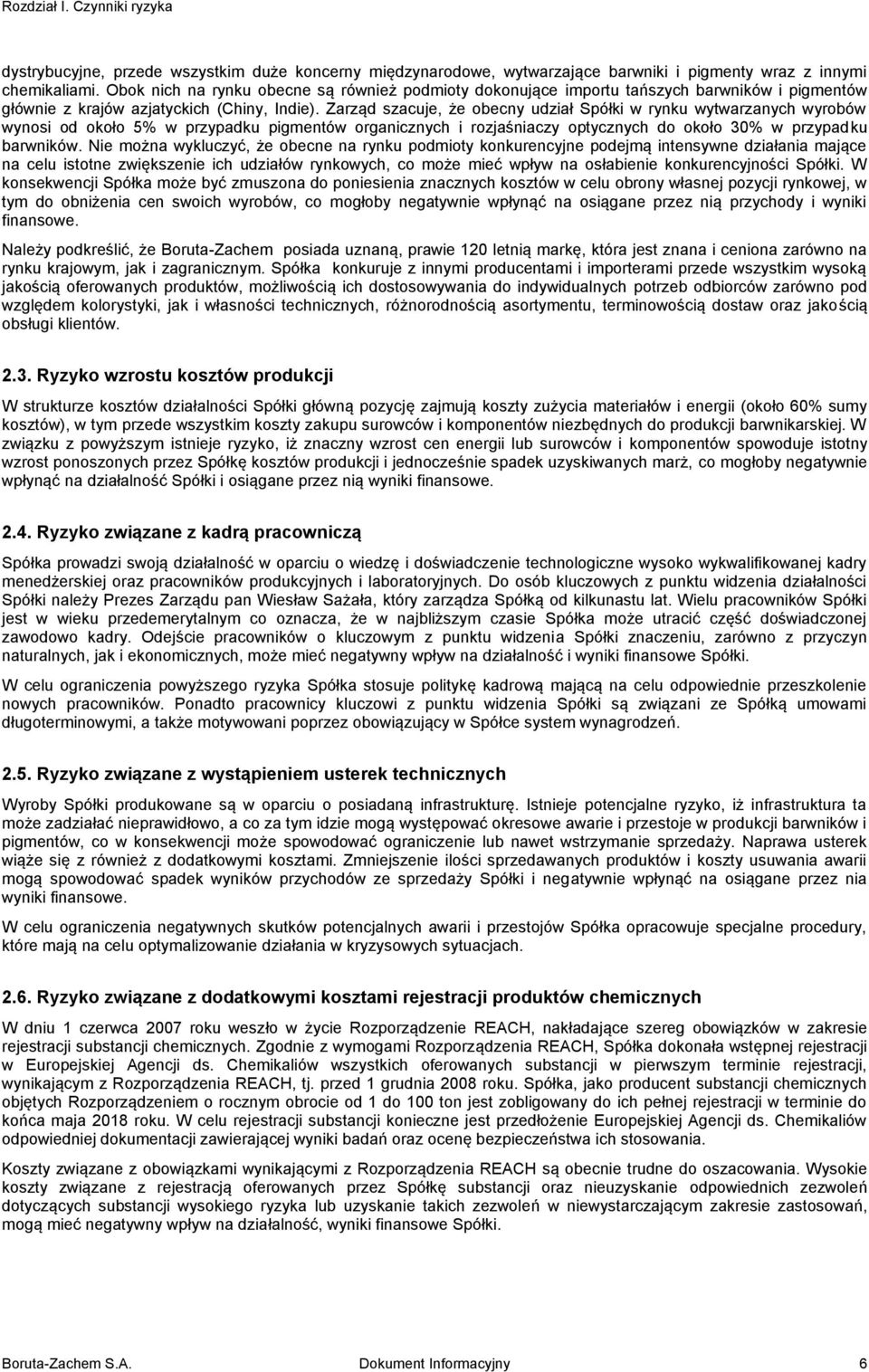 Zarząd szacuje, że obecny udział Spółki w rynku wytwarzanych wyrobów wynosi od około 5% w przypadku pigmentów organicznych i rozjaśniaczy optycznych do około 30% w przypadku barwników.