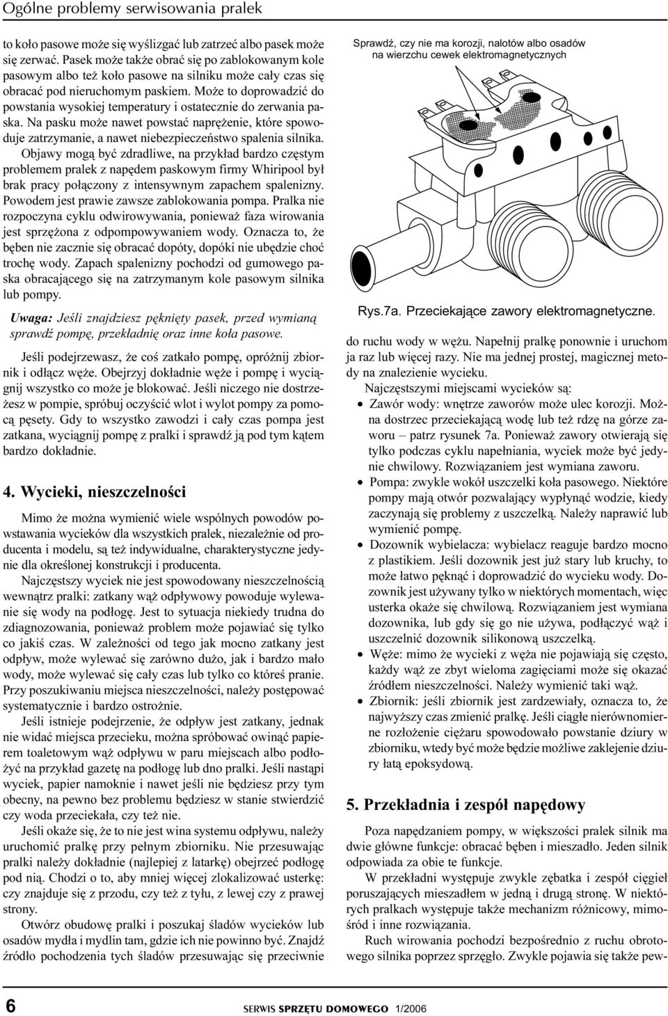 Mo e to doprowadziæ do powstania wysokiej temperatury i ostatecznie do zerwania paska. Na pasku mo e nawet powstaæ naprê enie, które spowoduje zatrzymanie, a nawet niebezpieczeñstwo spalenia silnika.