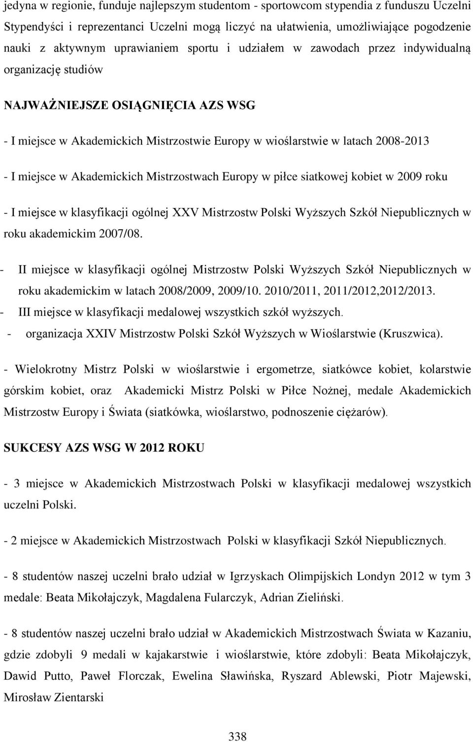 miejsce w Akademickich Mistrzostwach Europy w piłce siatkowej kobiet w 2009 roku - I miejsce w klasyfikacji ogólnej XXV Mistrzostw Polski Wyższych Szkół Niepublicznych w roku akademickim 2007/08.