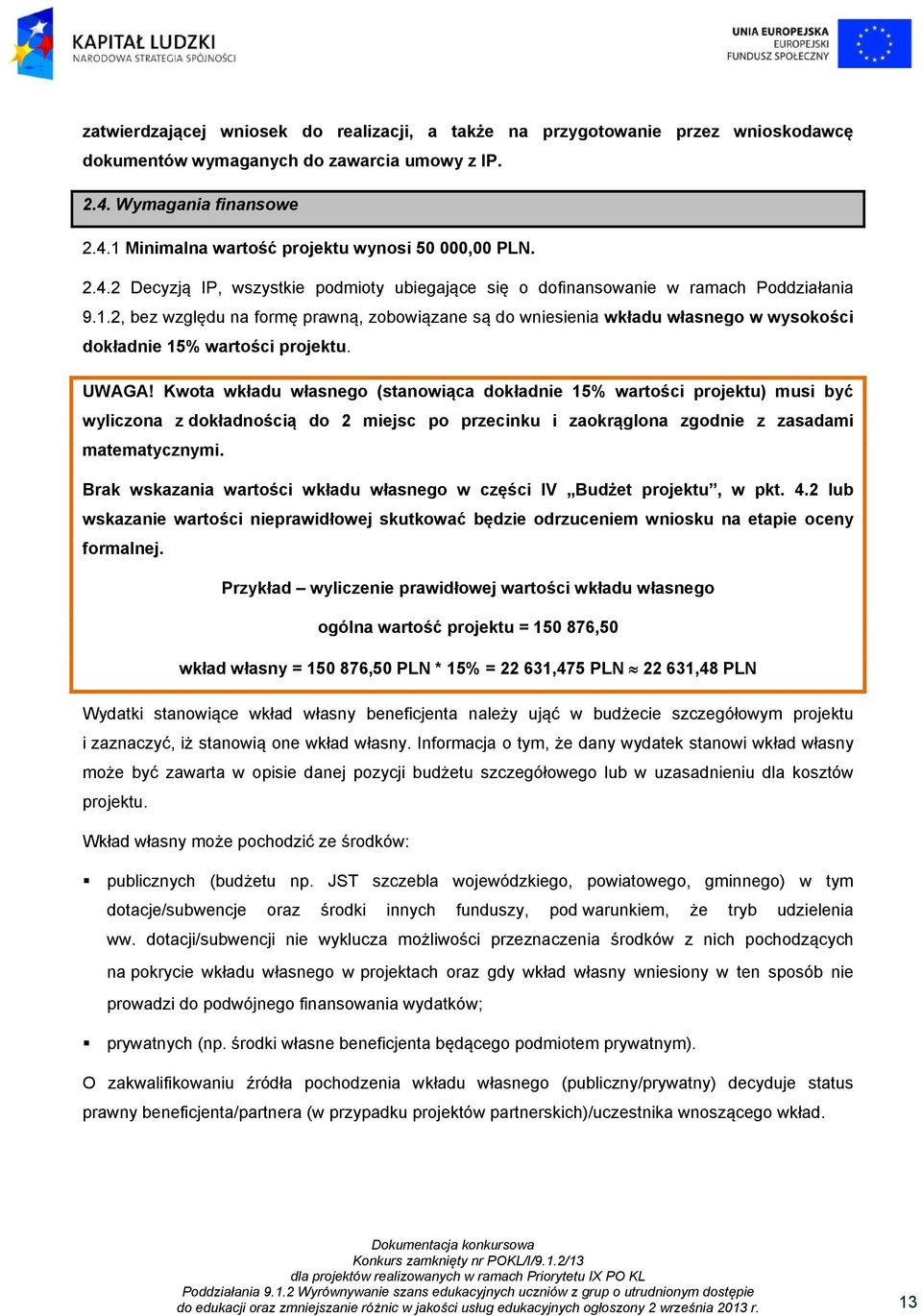 2, bez względu na formę prawną, zobowiązane są do wniesienia wkładu własnego w wysokości dokładnie 15% wartości projektu. UWAGA!