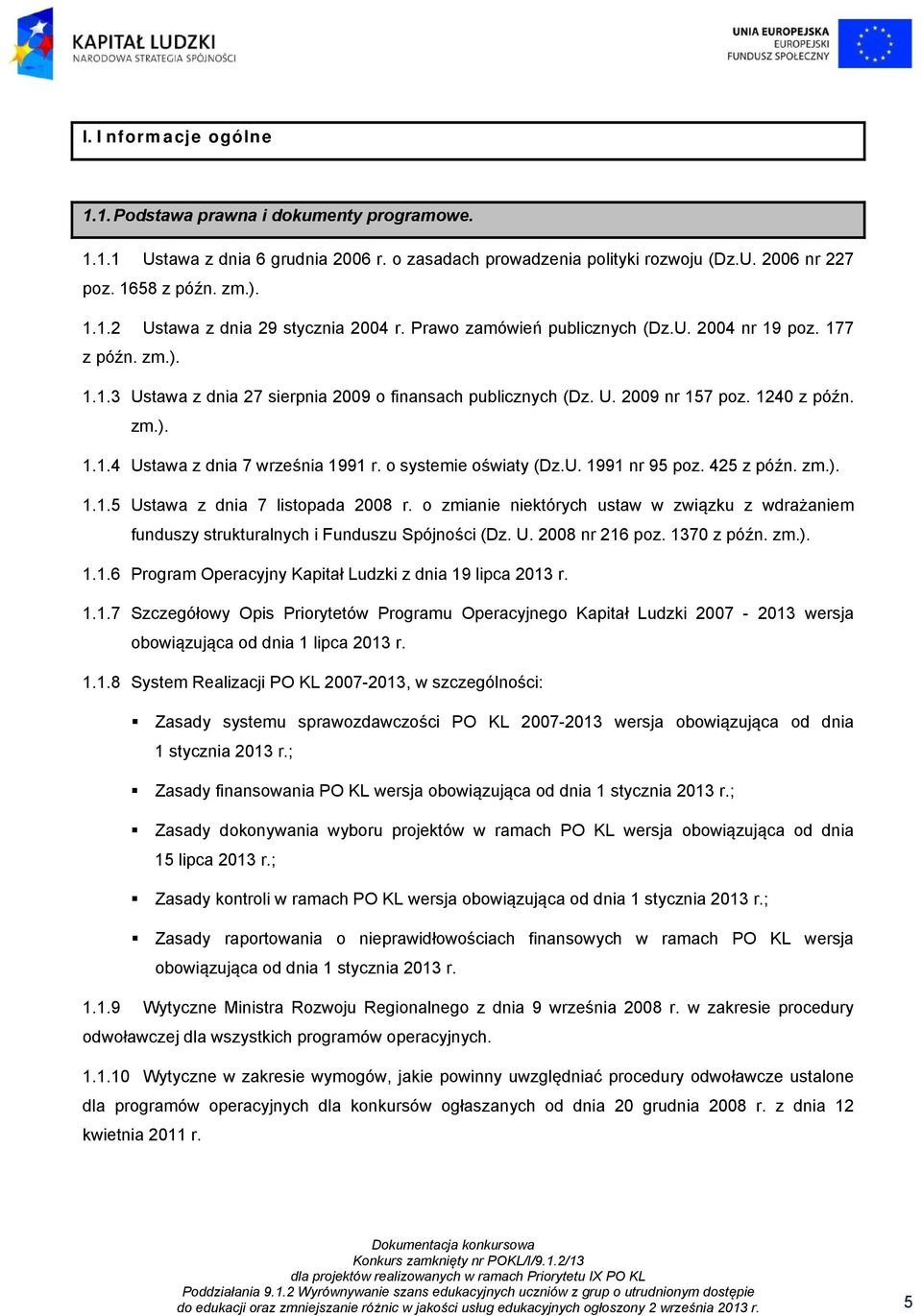 o systemie oświaty (Dz.U. 1991 nr 95 poz. 425 z późn. zm.). 1.1.5 Ustawa z dnia 7 listopada 2008 r. o zmianie niektórych ustaw w związku z wdrażaniem funduszy strukturalnych i Funduszu Spójności (Dz.