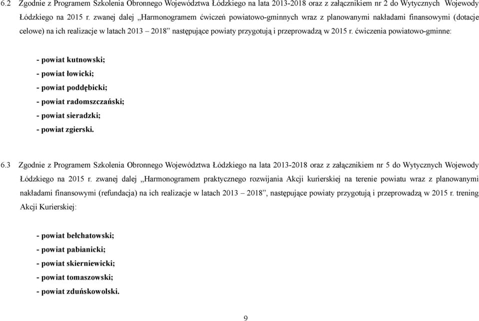 2015 r. ćwiczenia powiatowo-gminne: - powiat kutnowski; - powiat łowicki; - powiat poddębicki; - powiat radomszczański; - powiat sieradzki; - powiat zgierski. 6.