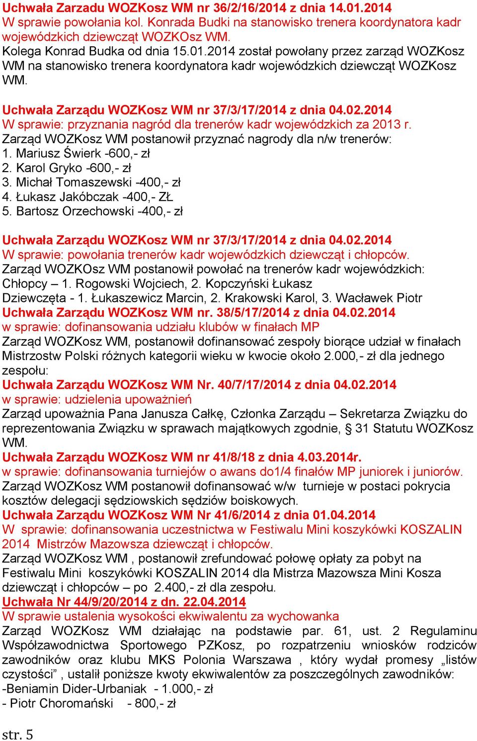 Uchwała Zarządu WOZKosz WM nr 37/3/17/2014 z dnia 04.02.2014 W sprawie: przyznania nagród dla trenerów kadr wojewódzkich za 2013 r. Zarząd WOZKosz WM postanowił przyznać nagrody dla n/w trenerów: 1.