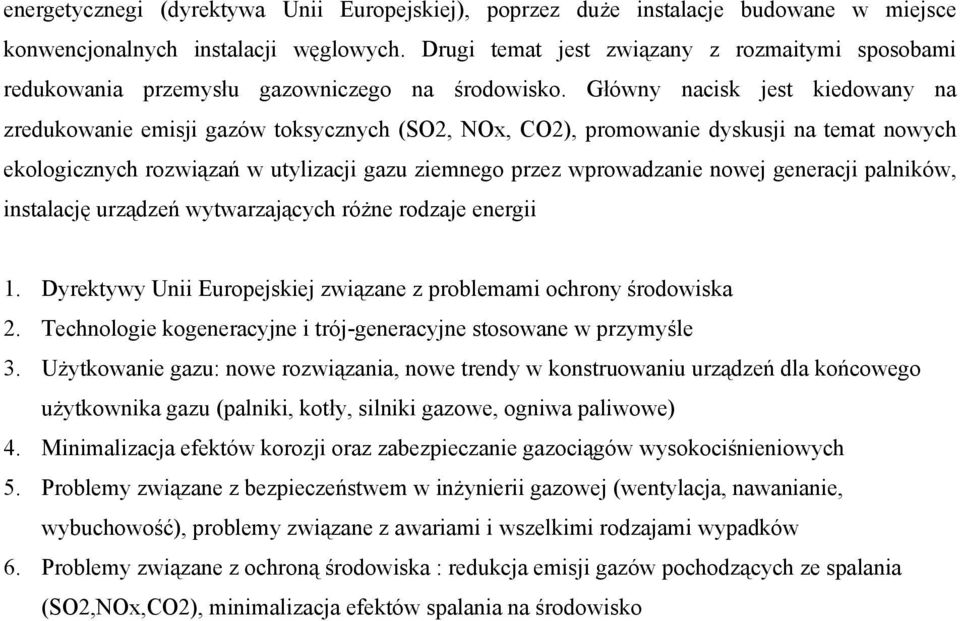 Główny nacisk jest kiedowany na zredukowanie emisji gazów toksycznych (SO2, NOx, CO2), promowanie dyskusji na temat nowych ekologicznych rozwiązań w utylizacji gazu ziemnego przez wprowadzanie nowej