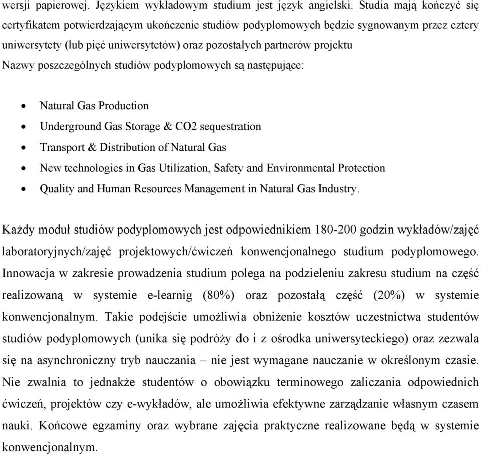 poszczególnych studiów podyplomowych są następujące: Natural Gas Production Underground Gas Storage & CO2 sequestration Transport & Distribution of Natural Gas New technologies in Gas Utilization,