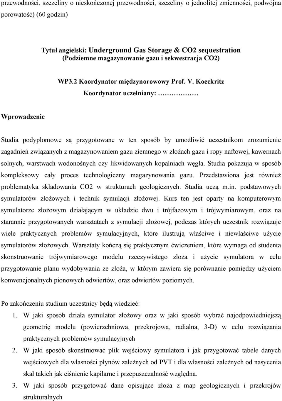 Koeckritz Koordynator uczelniany: Wprowadzenie Studia podyplomowe są przygotowane w ten sposób by umożliwić uczestnikom zrozumienie zagadnień związanych z magazynowaniem gazu ziemnego w złożach gazu