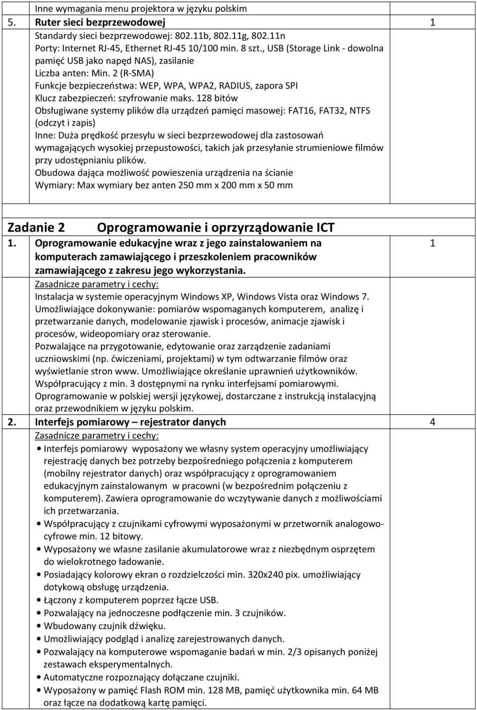 8 bitów Obsługiwane systemy plików dla urządzeń pamięci masowej: FAT6, FAT3, NTFS (odczyt i zapis) Inne: Duża prędkość przesyłu w sieci bezprzewodowej dla zastosowań wymagających wysokiej