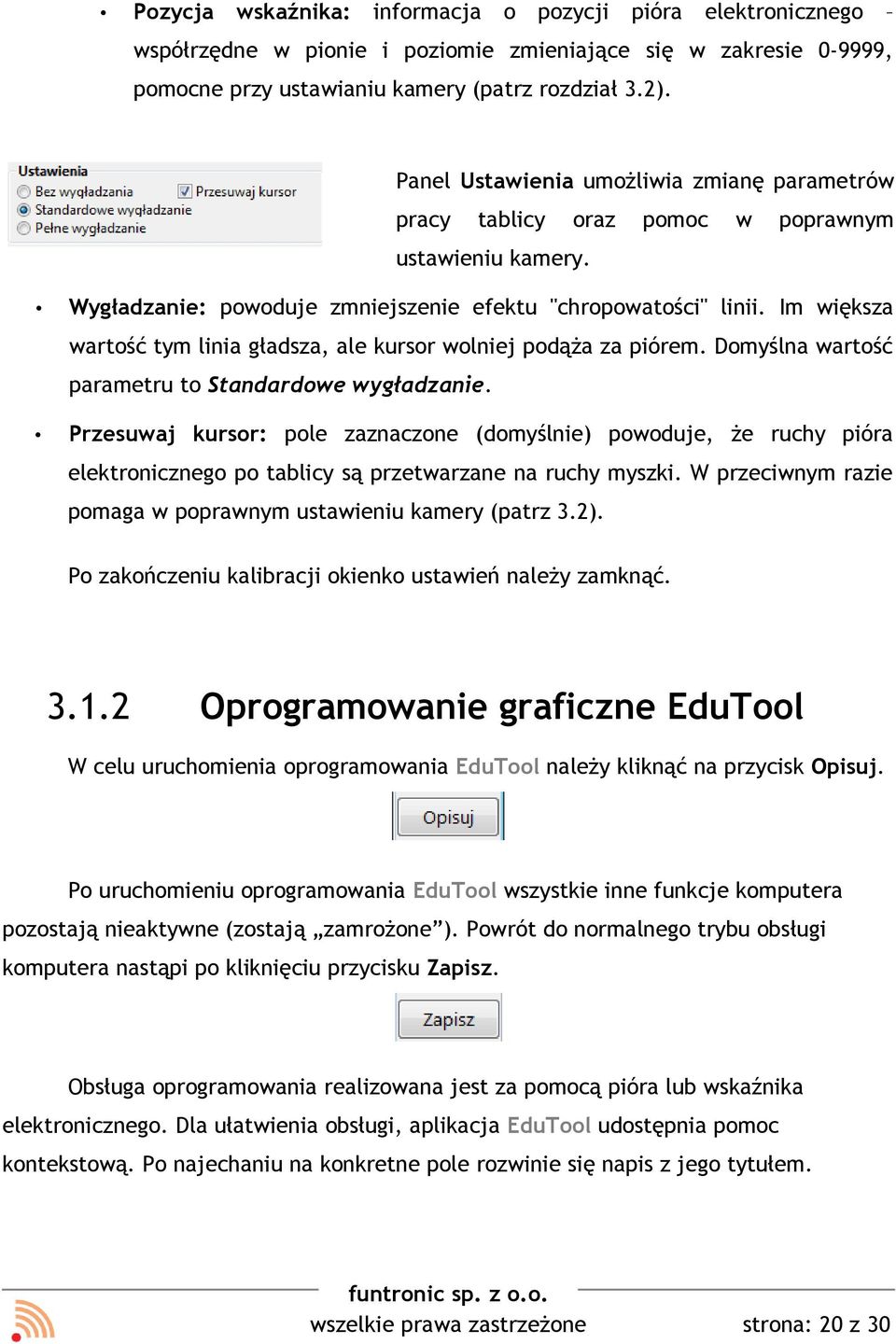 Im większa wartość tym linia gładsza, ale kursor wolniej podąża za piórem. Domyślna wartość parametru to Standardowe wygładzanie.