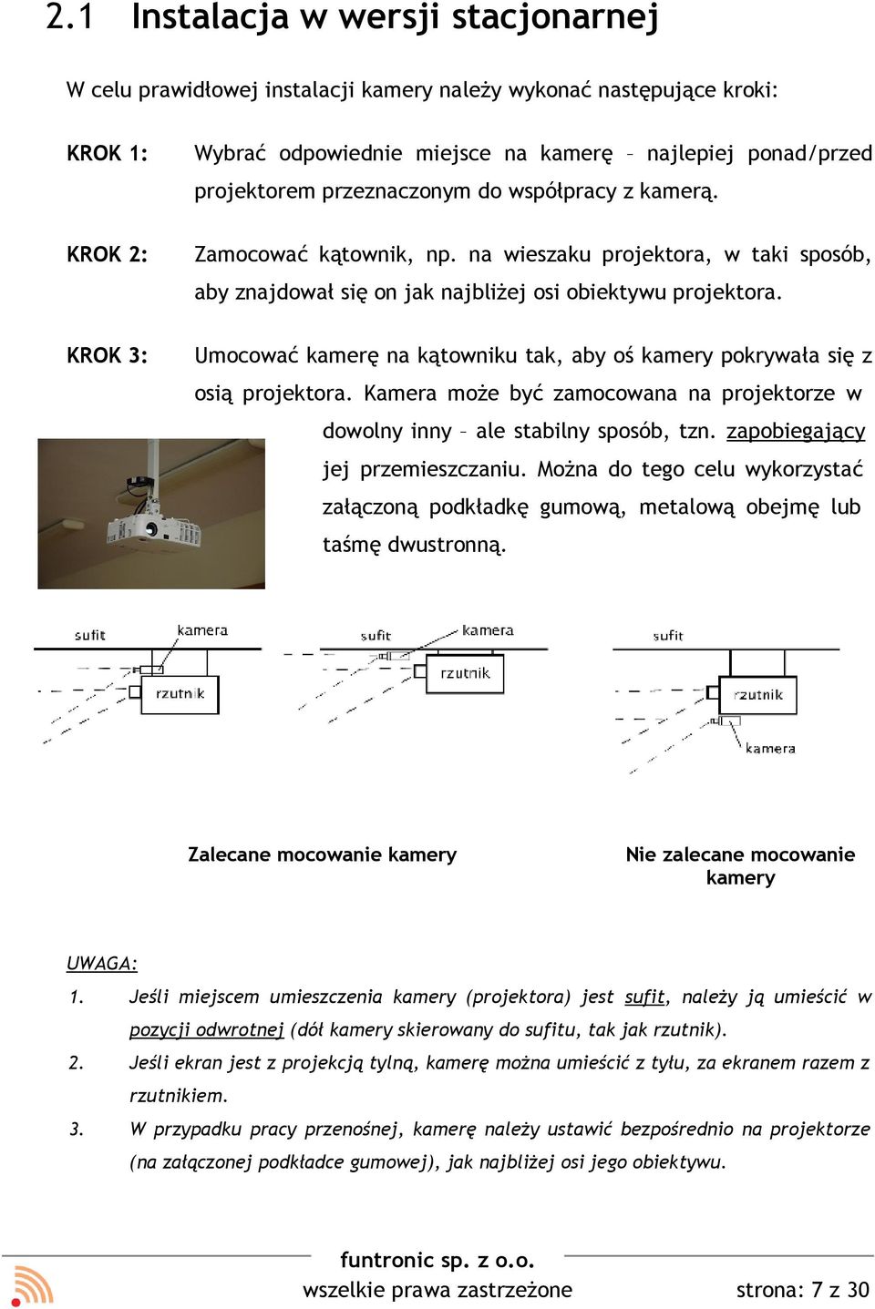 KROK 3: Umocować kamerę na kątowniku tak, aby oś kamery pokrywała się z osią projektora. Kamera może być zamocowana na projektorze w dowolny inny ale stabilny sposób, tzn.