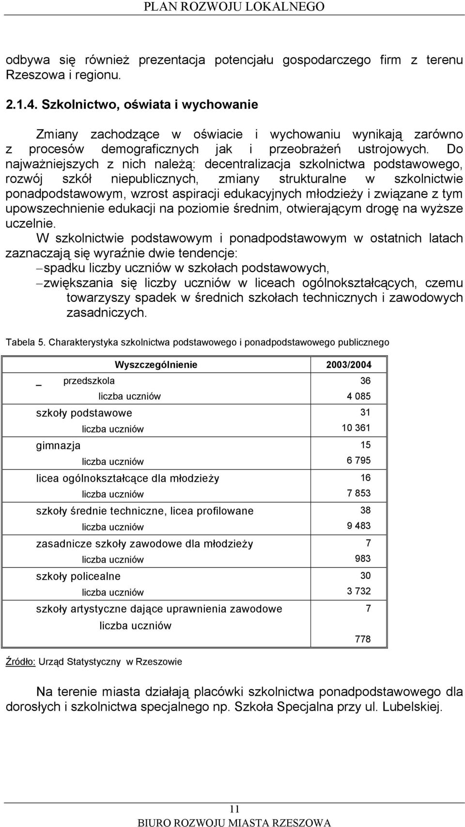 Do najważniejszych z nich należą: decentralizacja szkolnictwa podstawowego, rozwój szkół niepublicznych, zmiany strukturalne w szkolnictwie ponadpodstawowym, wzrost aspiracji edukacyjnych młodzieży i