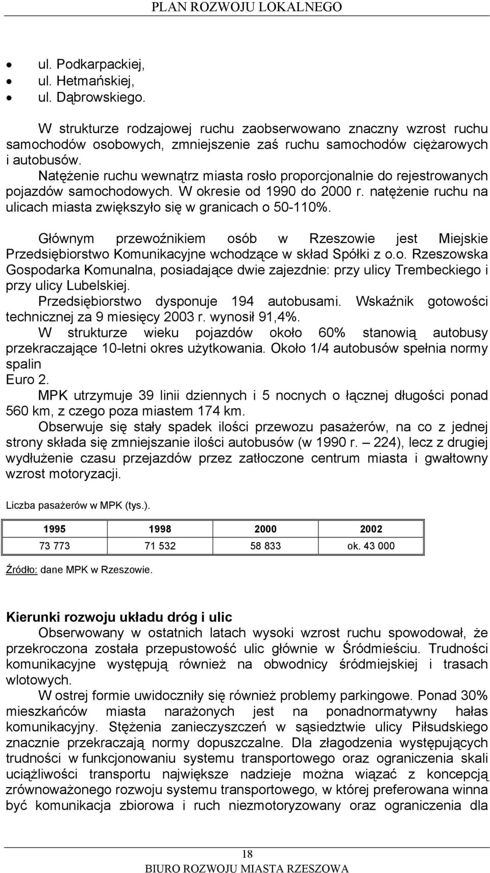 Głównym przewoźnikiem osób w Rzeszowie jest Miejskie Przedsiębiorstwo Komunikacyjne wchodzące w skład Spółki z o.o. Rzeszowska Gospodarka Komunalna, posiadające dwie zajezdnie: przy ulicy Trembeckiego i przy ulicy Lubelskiej.