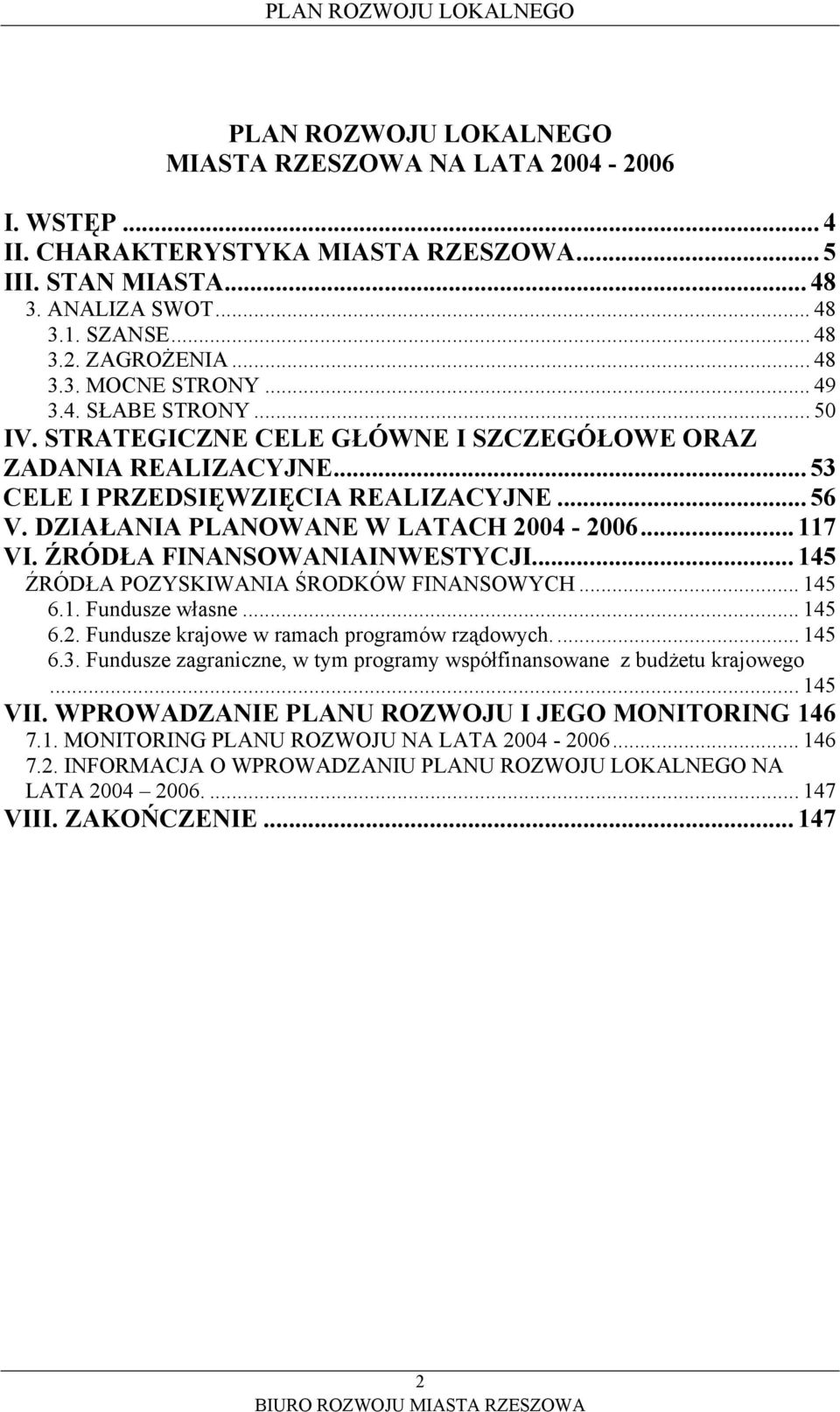 ŹRÓDŁA FINANSOWANIAINWESTYCJI...145 ŹRÓDŁA POZYSKIWANIA ŚRODKÓW FINANSOWYCH... 145 6.1. Fundusze własne... 145 6.2. Fundusze krajowe w ramach programów rządowych... 145 6.3.