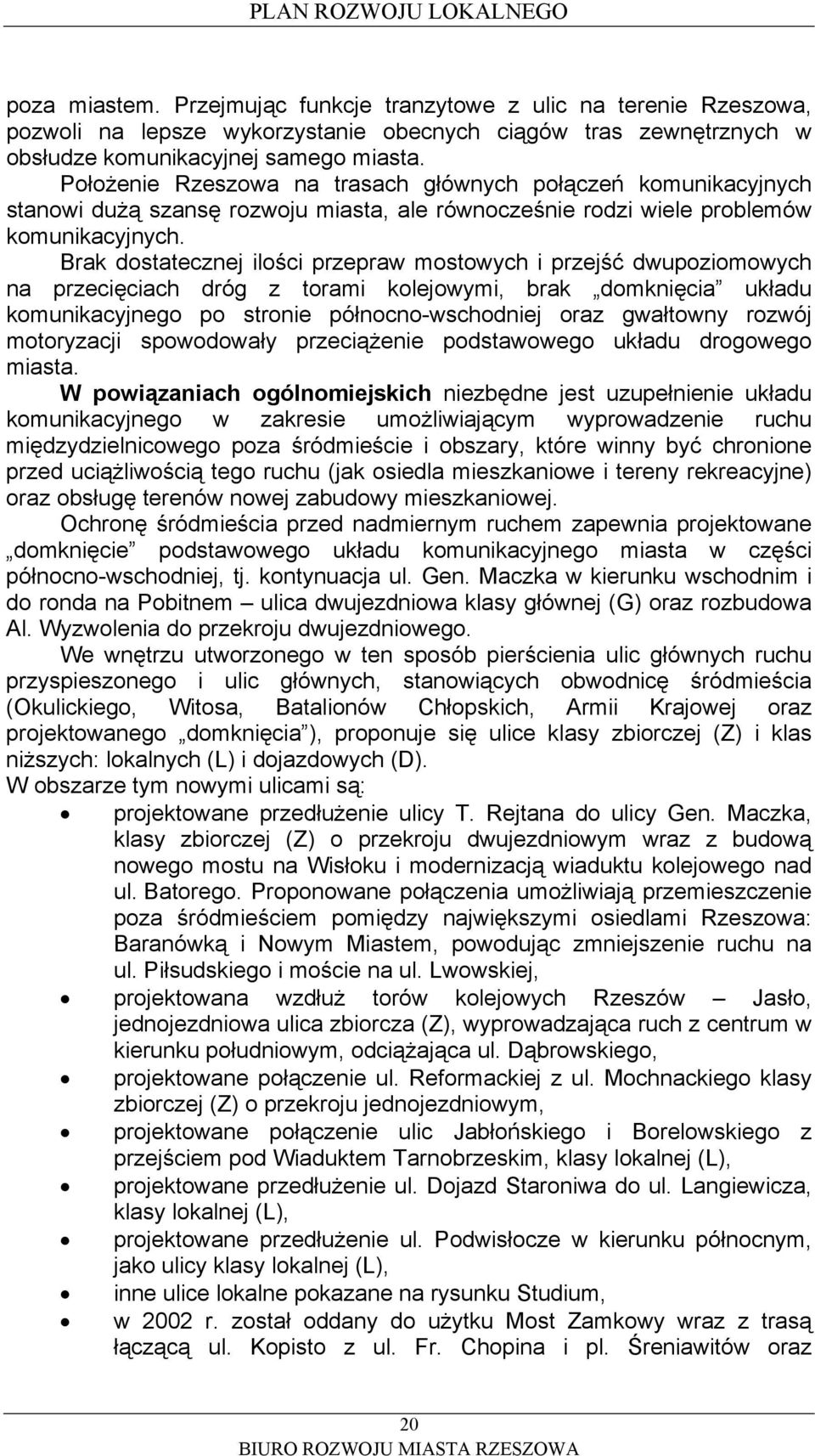 Brak dostatecznej ilości przepraw mostowych i przejść dwupoziomowych na przecięciach dróg z torami kolejowymi, brak domknięcia układu komunikacyjnego po stronie północno-wschodniej oraz gwałtowny