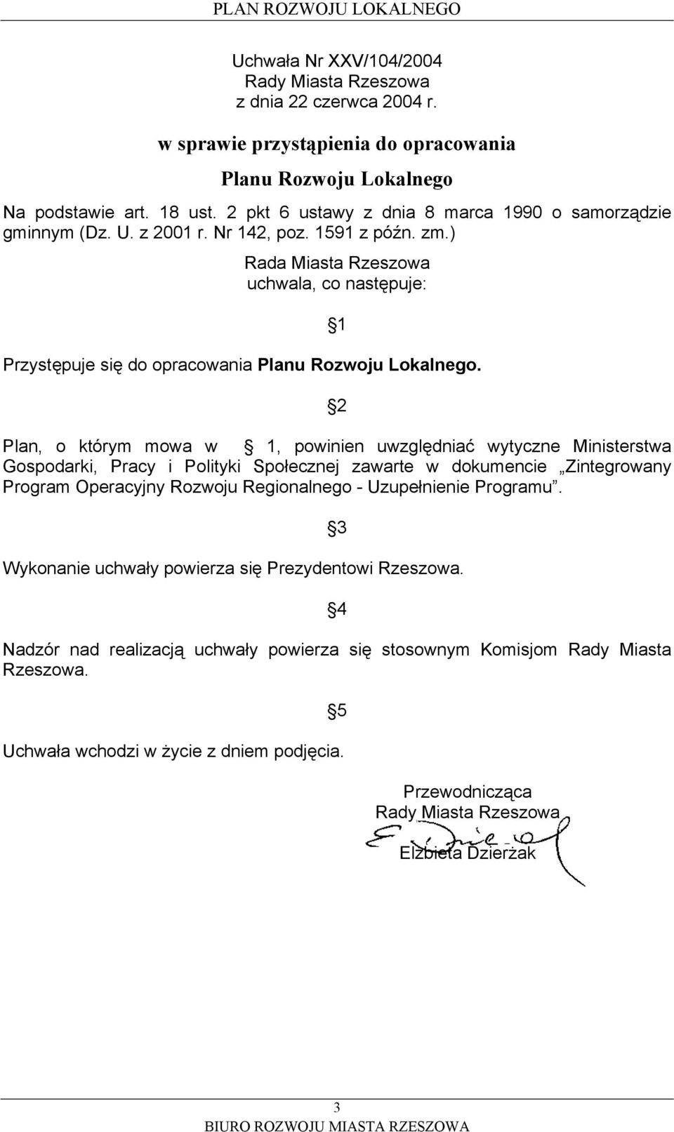 ) Rada Miasta uchwala, co następuje: Przystępuje się do opracowania Planu Rozwoju Lokalnego.