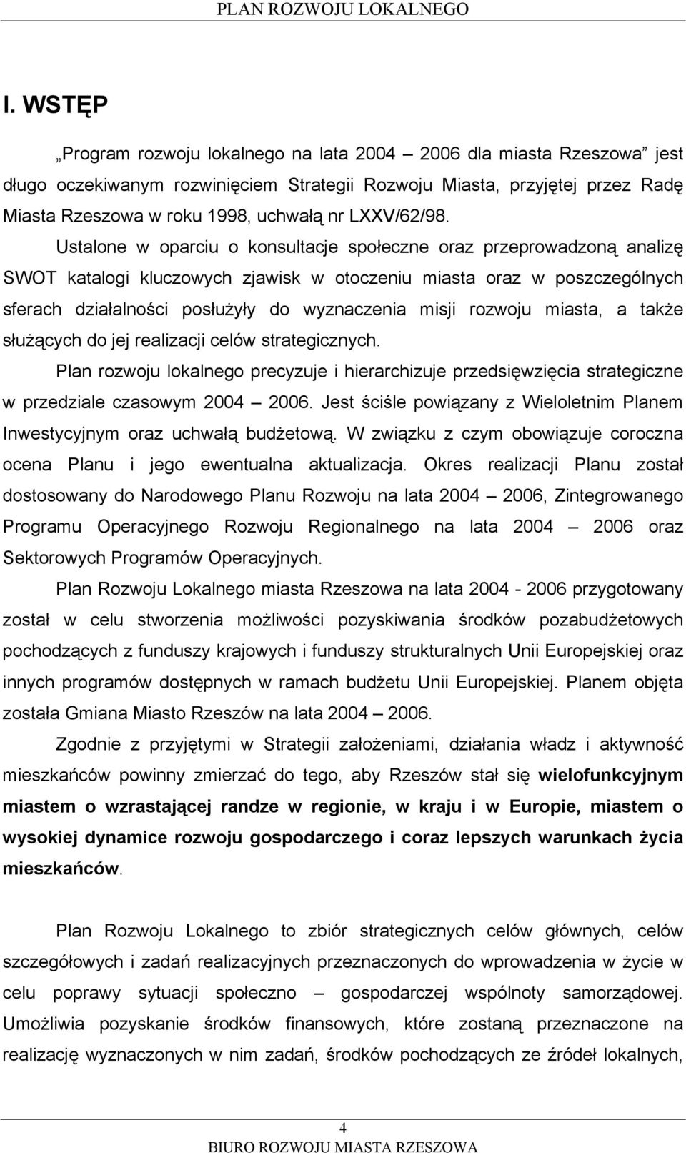 rozwoju miasta, a także służących do jej realizacji celów strategicznych. Plan rozwoju lokalnego precyzuje i hierarchizuje przedsięwzięcia strategiczne w przedziale czasowym 2004 2006.