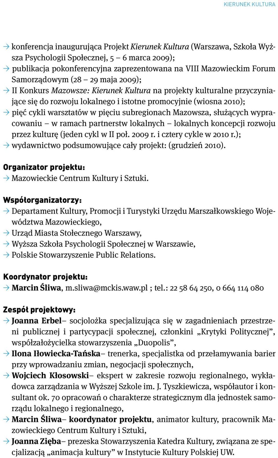 pięciu subregionach Mazowsza, służących wypracowaniu w ramach partnerstw lokalnych lokalnych koncepcji rozwoju przez kulturę (jeden cykl w II poł. 2009 r. i cztery cykle w 2010 r.