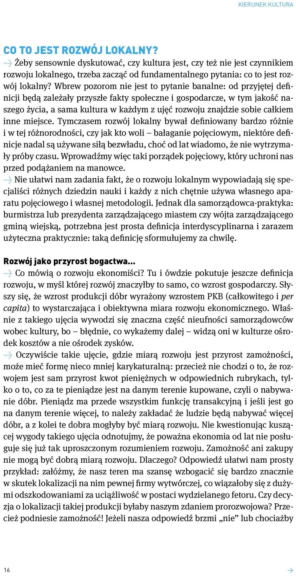 Wbrew pozorom nie jest to pytanie banalne: od przyjętej definicji będą zależały przyszłe fakty społeczne i gospodarcze, w tym jakość naszego życia, a sama kultura w każdym z ujęć rozwoju znajdzie