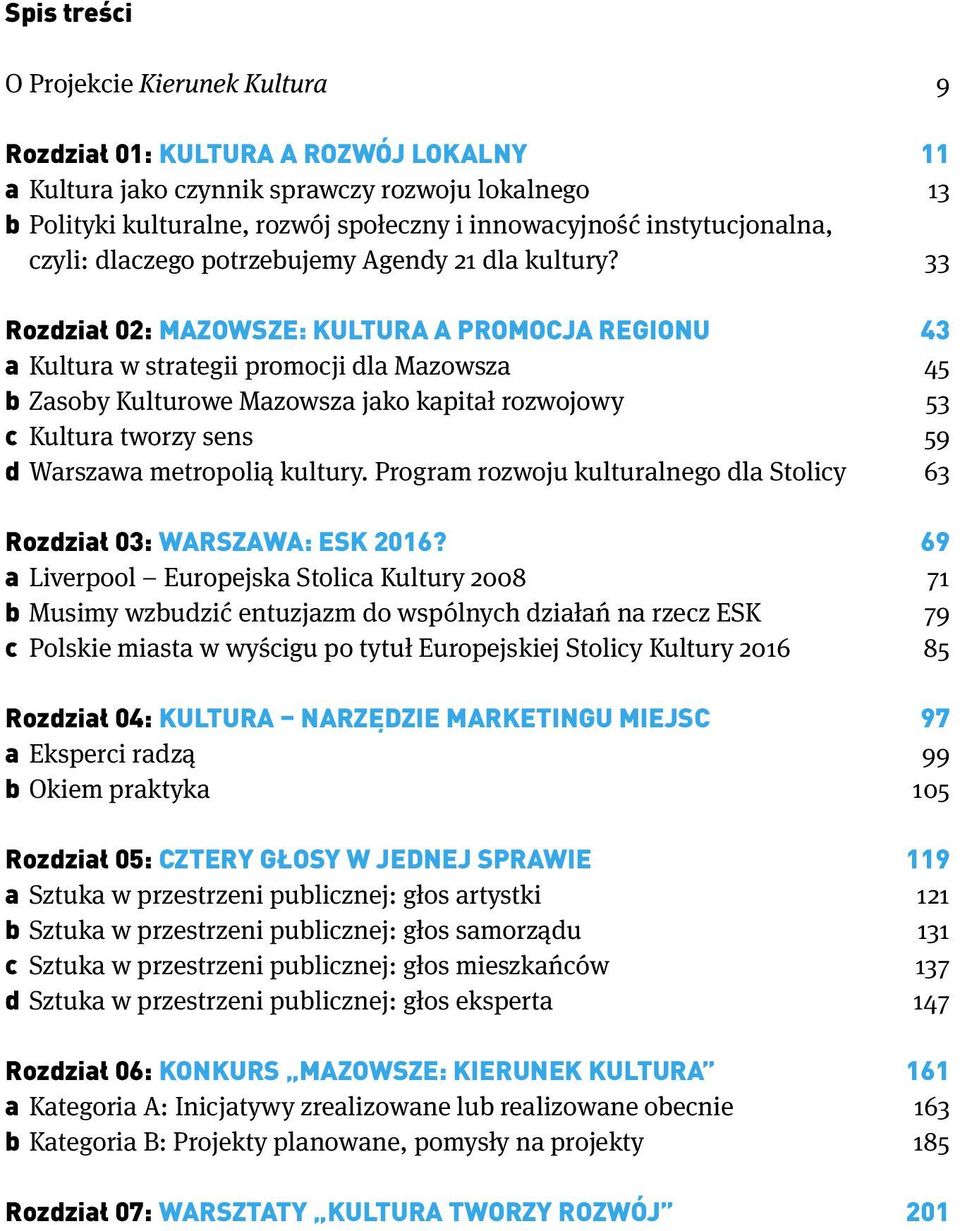 33 Rozdział 02: MAZOWSZE: KULTURA A PROMOCJA REGIONU 43 a Kultura w strategii promocji dla Mazowsza 45 b Zasoby Kulturowe Mazowsza jako kapitał rozwojowy 53 c Kultura tworzy sens 59 d Warszawa