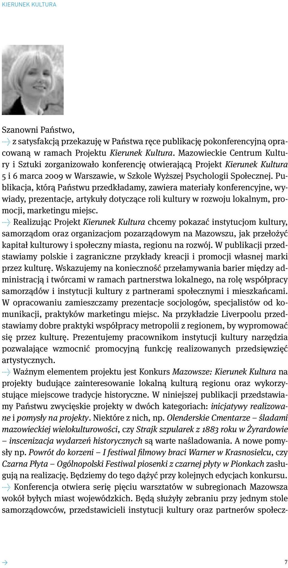 Publikacja, którą Państwu przedkładamy, zawiera materiały konferencyjne, wywiady, prezentacje, artykuły dotyczące roli kultury w rozwoju lokalnym, promocji, marketingu miejsc.