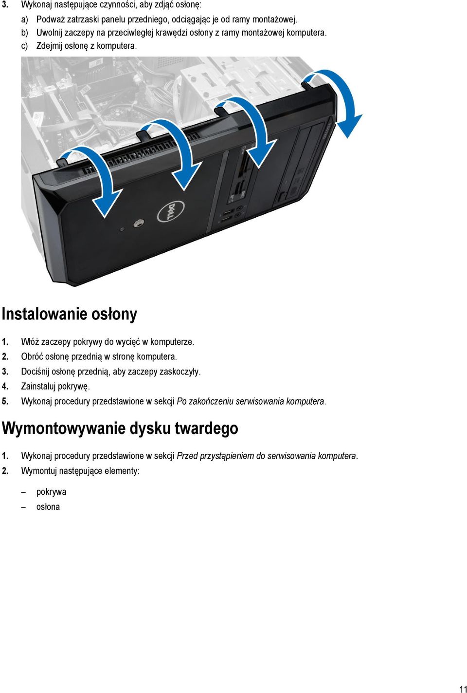 Włóż zaczepy pokrywy do wycięć w komputerze. 2. Obróć osłonę przednią w stronę komputera. 3. Dociśnij osłonę przednią, aby zaczepy zaskoczyły. 4. Zainstaluj pokrywę.