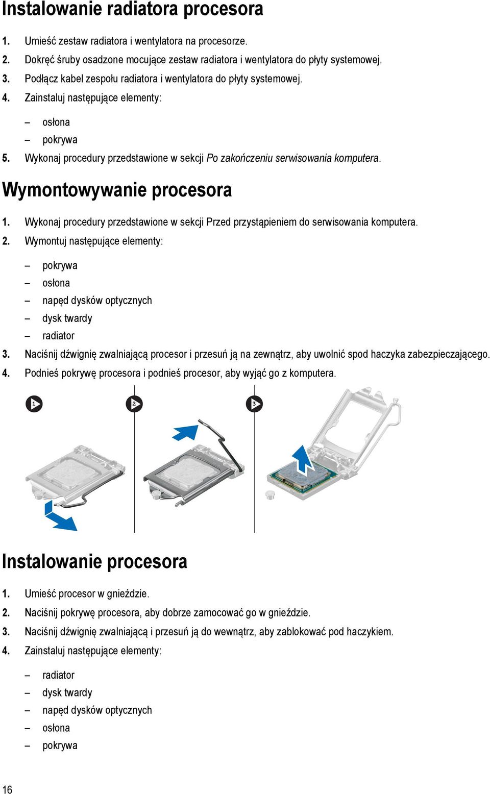 Wymontowywanie procesora 1. Wykonaj procedury przedstawione w sekcji Przed przystąpieniem do serwisowania komputera. 2. Wymontuj następujące elementy: napęd dysków optycznych dysk twardy radiator 3.