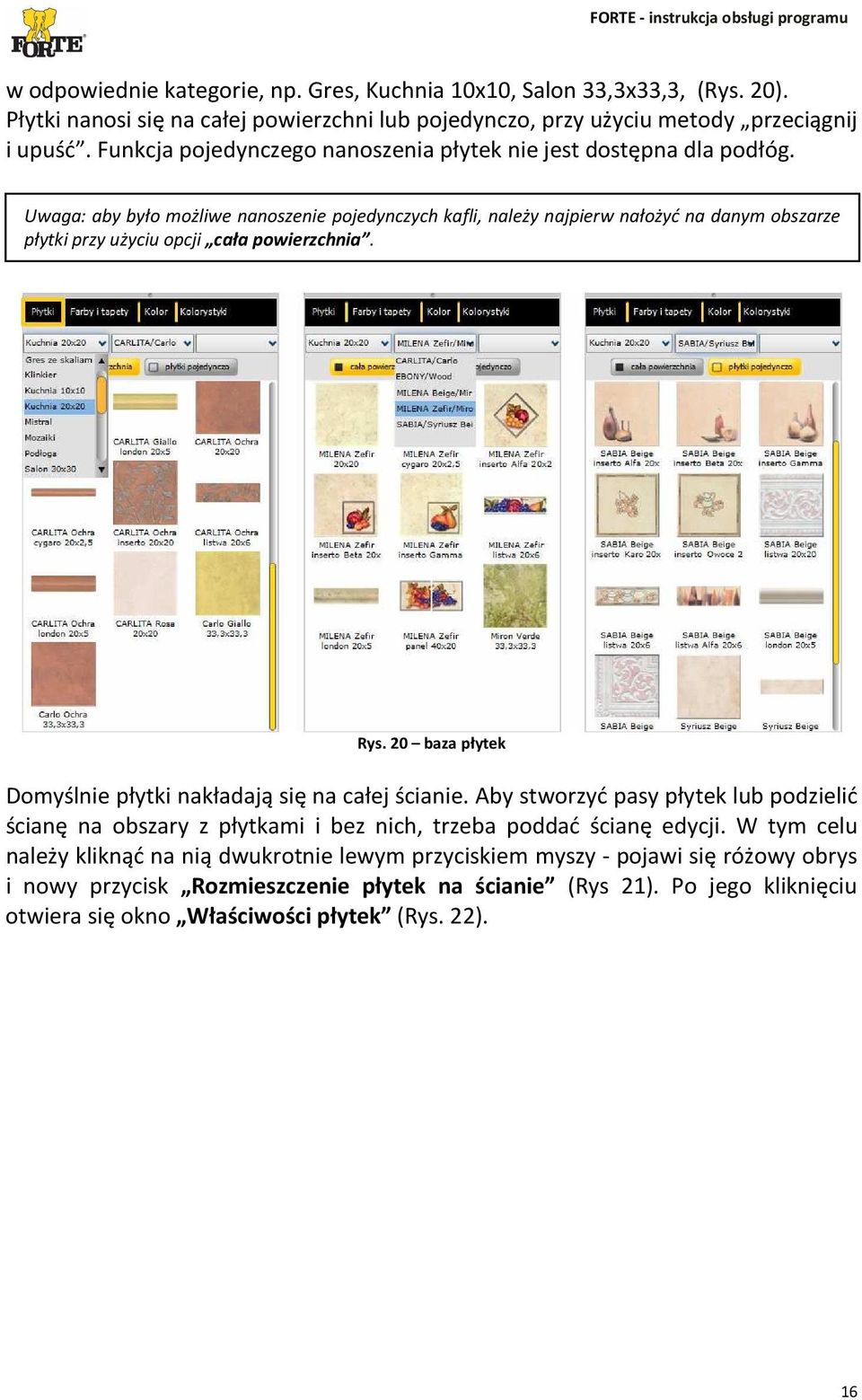 Uwaga: aby było możliwe nanoszenie pojedynczych kafli, należy najpierw nałożyć na danym obszarze płytki przy użyciu opcji cała powierzchnia. Rys.
