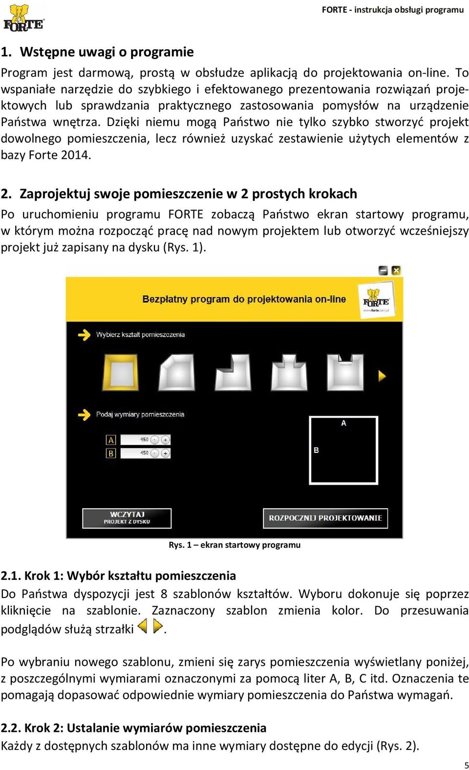 Dzięki niemu mogą Państwo nie tylko szybko stworzyć projekt dowolnego pomieszczenia, lecz również uzyskać zestawienie użytych elementów z bazy Forte 20