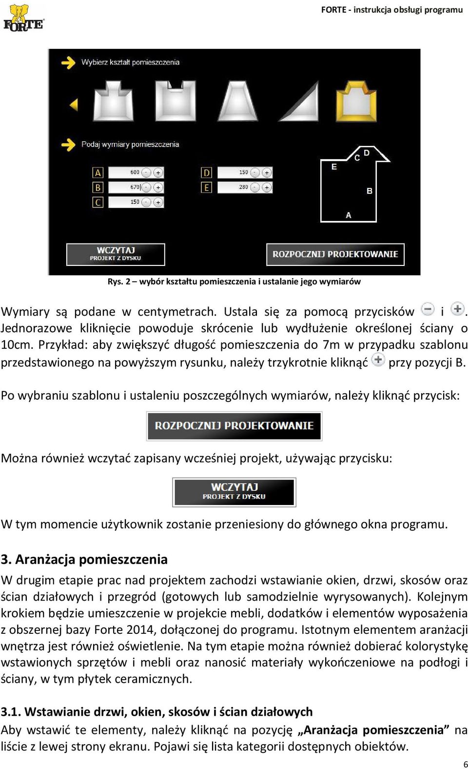 Przykład: aby zwiększyć długość pomieszczenia do 7m w przypadku szablonu przedstawionego na powyższym rysunku, należy trzykrotnie kliknąć przy pozycji B.