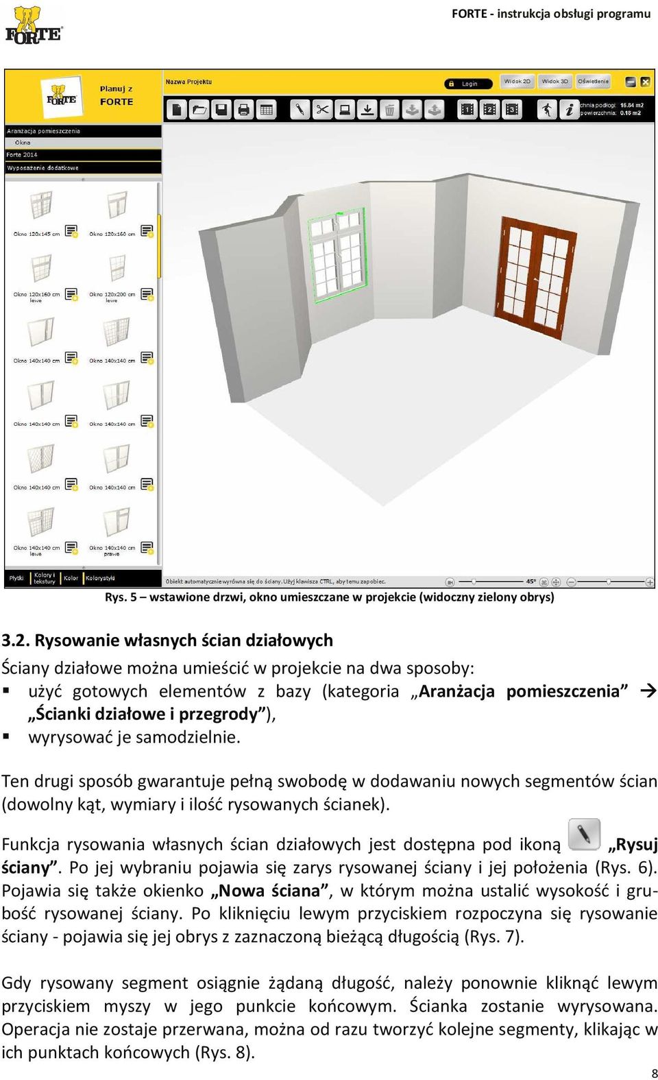 wyrysować je samodzielnie. Ten drugi sposób gwarantuje pełną swobodę w dodawaniu nowych segmentów ścian (dowolny kąt, wymiary i ilość rysowanych ścianek).