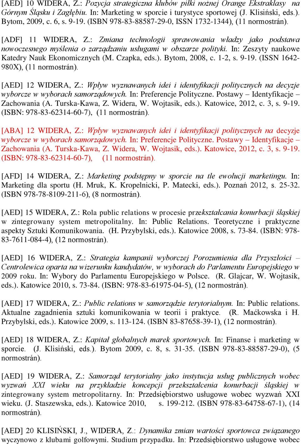 In: Zeszyty naukowe Katedry Nauk Ekonomicznych (M. Czapka, eds.). Bytom, 2008, c. 1-2, s. 9-19. (ISSN 1642-980X), (11 [AED] 12 WIDERA, Z.