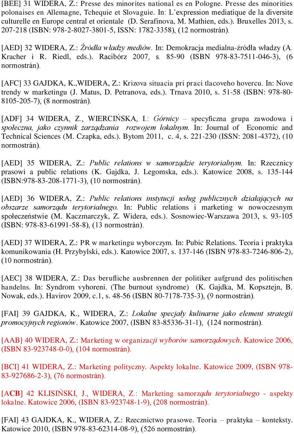 207-218 (ISBN: 978-2-8027-3801-5, ISSN: 1782-3358), (12 [AED] 32 WIDERA, Z.: Źródła władzy mediów. In: Demokracja medialna-źródła władzy (A. Kracher i R. Riedl, eds.). Racibórz 2007, s.