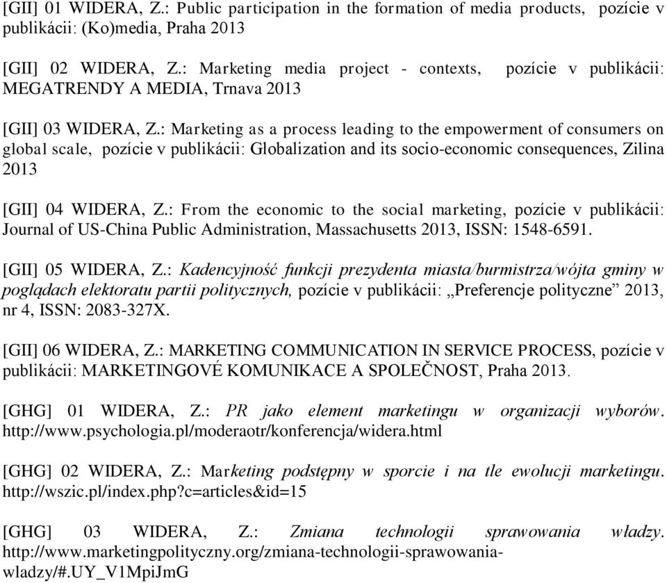 : Marketing as a process leading to the empowerment of consumers on global scale, pozície v publikácii: Globalization and its socio-economic consequences, Zilina 2013 [GII] 04 WIDERA, Z.