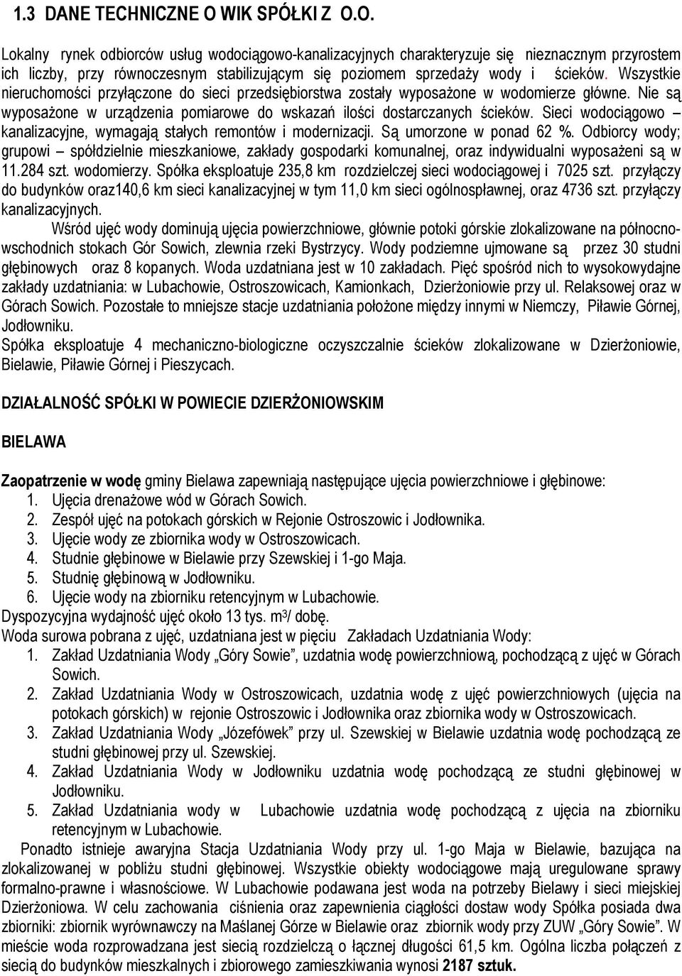 Wszystkie nieruchomości przyłączone do sieci przedsiębiorstwa zostały wyposażone w wodomierze główne. Nie są wyposażone w urządzenia pomiarowe do wskazań ilości dostarczanych ścieków.