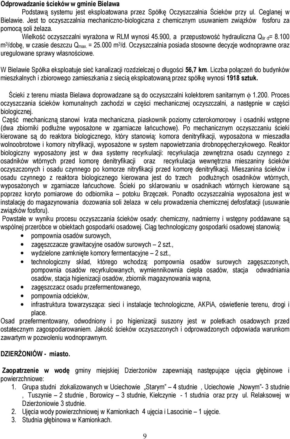 100 m 3 /dobę, w czasie deszczu Qmax. = 25.000 m 3 /d. Oczyszczalnia posiada stosowne decyzje wodnoprawne oraz uregulowane sprawy własnościowe.