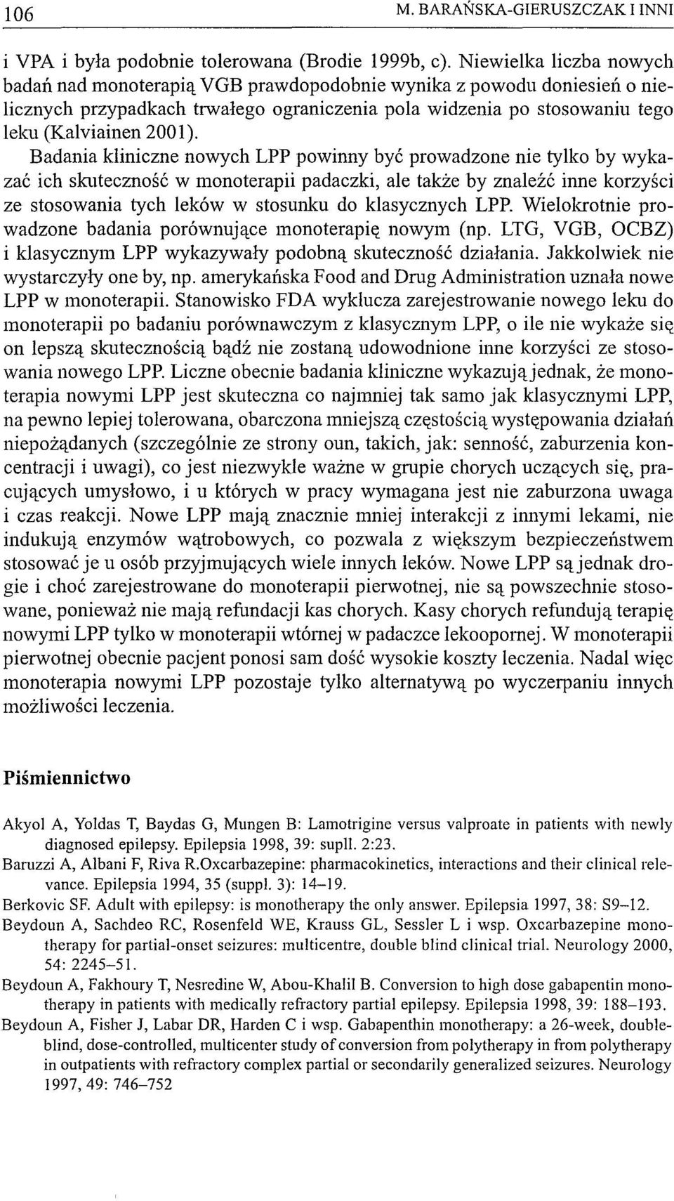 Badania kliniczne nowych LPP powinny być prowadzone nie tylko by wykazać ich skuteczność w monoterapii padaczki, ale także by znaleźć inne korzyści ze stosowania tych leków w stosunku do klasycznych