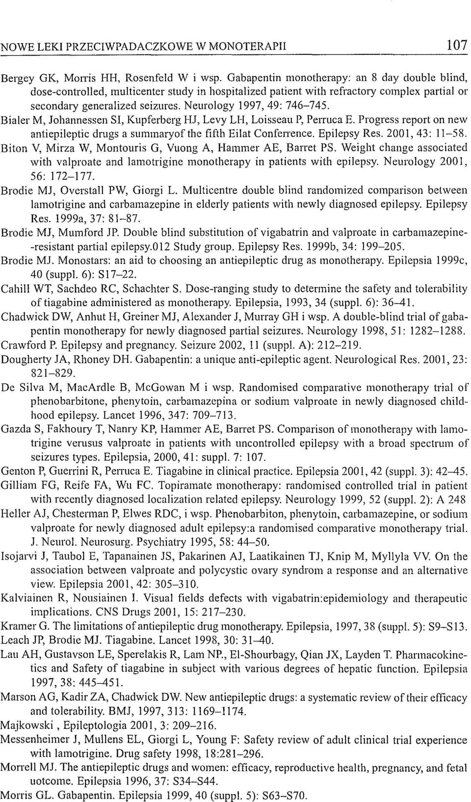 Neurology 1997,49: 746-745. Bialer M, Johannessen SI, Kupferberg HJ, Levy LI-I, Loisseau P, Perruca E. Progress report on new antiepileptic drugs a suml11aryof the fifth Eilat Confen ence.