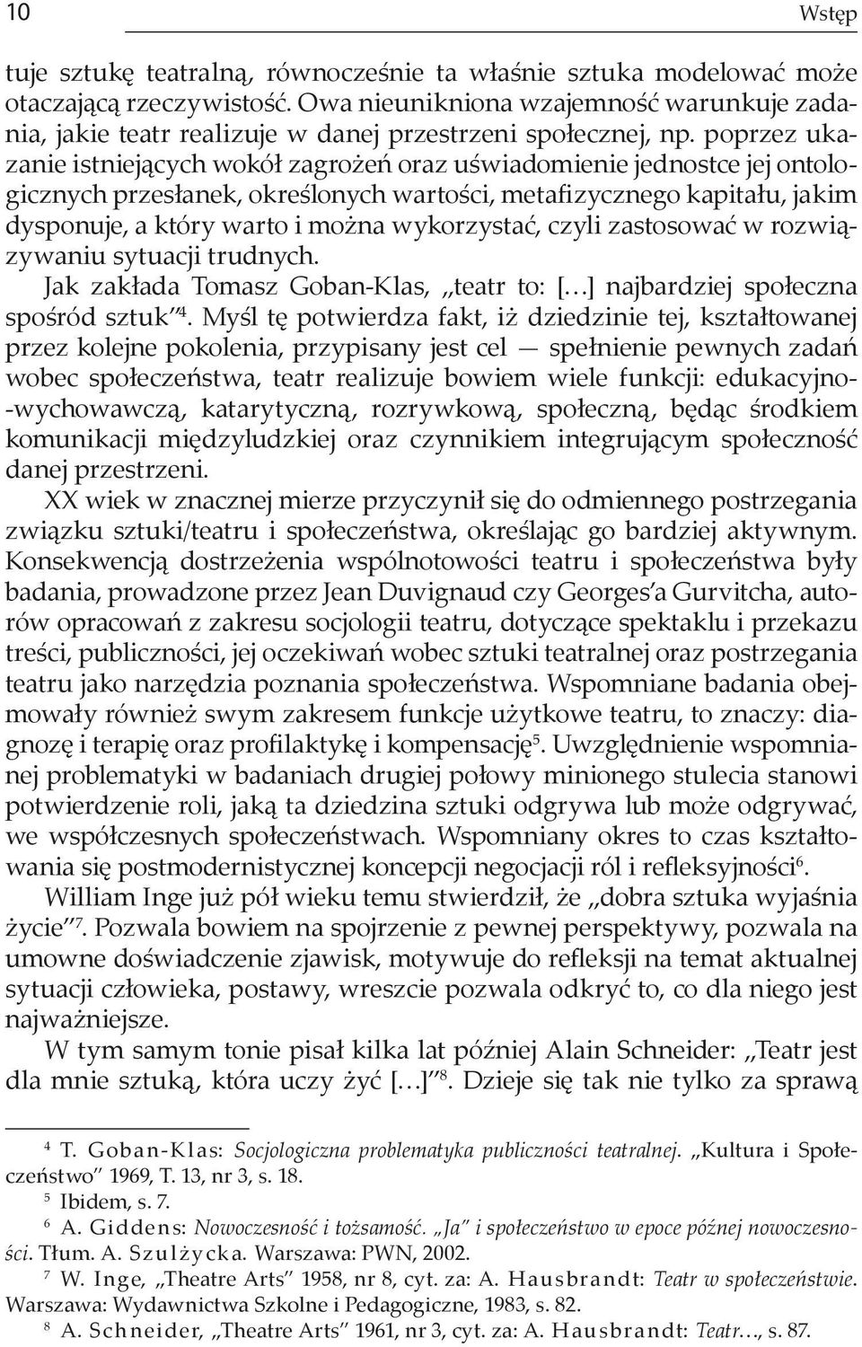 poprzez ukazanie istniejących wokół zagrożeń oraz uświadomienie jednostce jej ontologicznych przesłanek, określonych wartości, metafizycznego kapitału, jakim dysponuje, a który warto i można