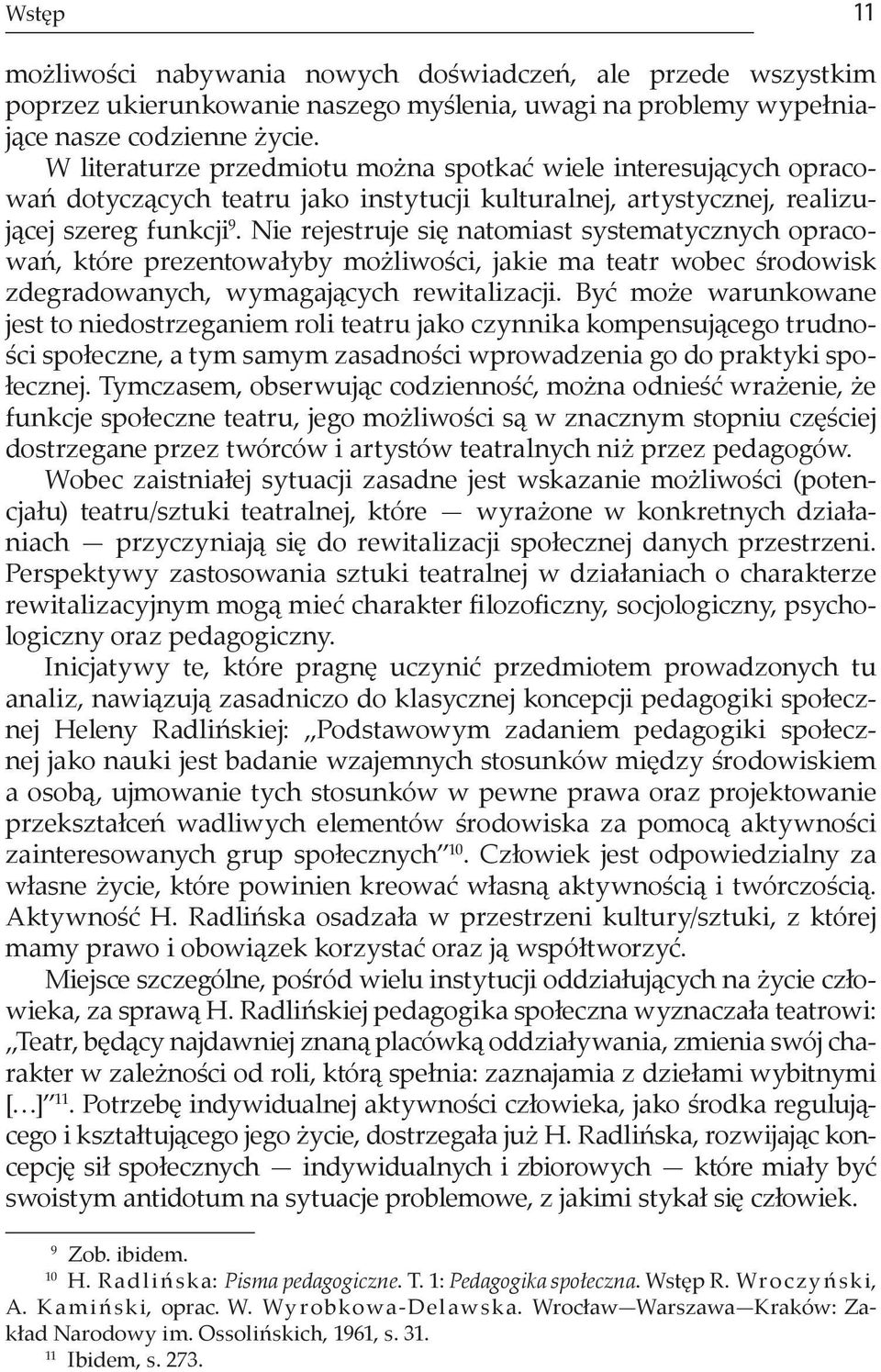 Nie rejestruje się natomiast systematycznych opracowań, które prezentowałyby możliwości, jakie ma teatr wobec środowisk zdegradowanych, wymagających rewitalizacji.