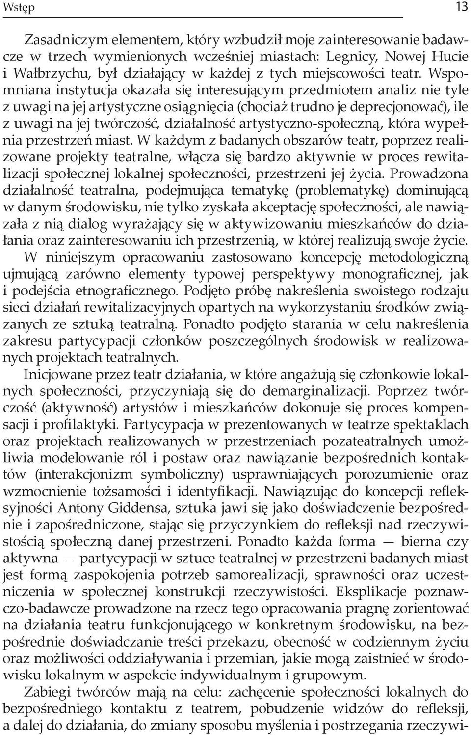 Wspomniana instytucja okazała się interesującym przedmiotem analiz nie tyle z uwagi na jej artystyczne osiągnięcia (chociaż trudno je deprecjonować), ile z uwagi na jej twórczość, działalność