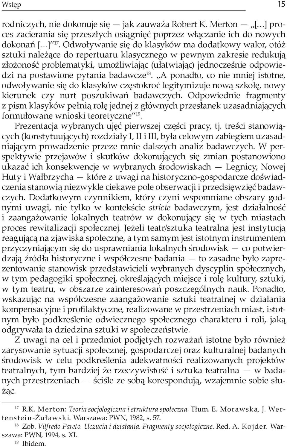 postawione pytania badawcze 18. A ponadto, co nie mniej istotne, odwoływanie się do klasyków częstokroć legitymizuje nową szkołę, nowy kierunek czy nurt poszukiwań badawczych.