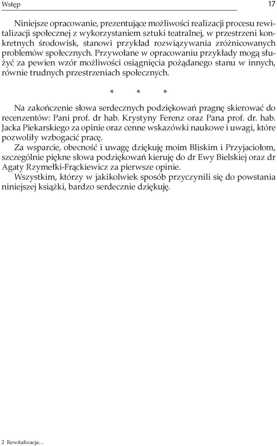 Przywołane w opracowaniu przykłady mogą służyć za pewien wzór możliwości osiągnięcia pożądanego stanu w innych, równie trudnych przestrzeniach społecznych.